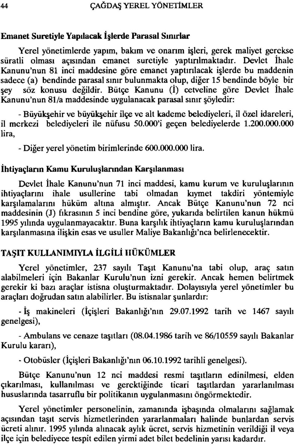 Devlet ihale Kanunu'nun 81 inci maddesine göre emanet yaptınlacak i lerde bu maddenin sadece (a) bendinde parasal sınır bulunmakta olup, diğer 15 bendinde böyle bir ey söz konusu değildir.