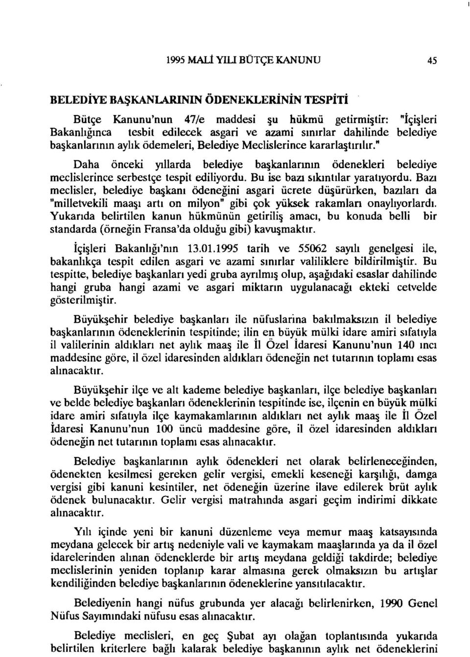 Bu ise bazı sıkıntılar yaratıyordu. Bazı meclisler, belediye b~kanı ödeneğini asgari ücrete d~ürürken, bazıları da "milletvekili maa ı artı on milyon" gibi çok yüksek rakamlan onaylıyorlardı.