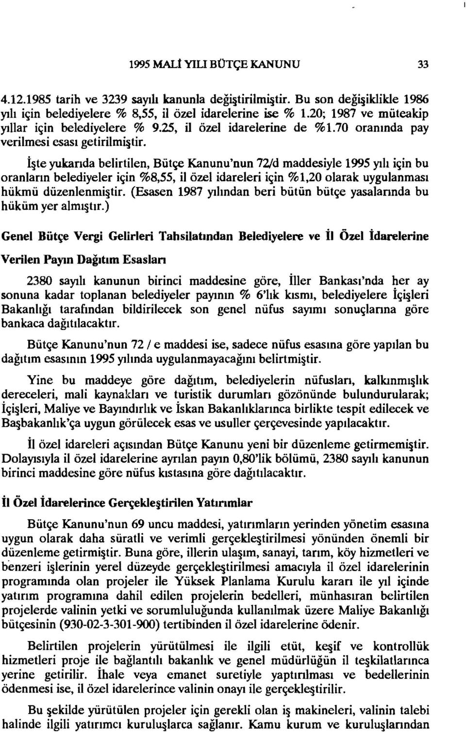 İ te yukarıda belirtilen, Bütçe Kanunu'nun 72/d maddesiyle 1995 yılı için bu oranların belediyeler için %8,55, il özel idareleri için % 1,20 olarak uygulanması hükmü düzenlenmi tir.