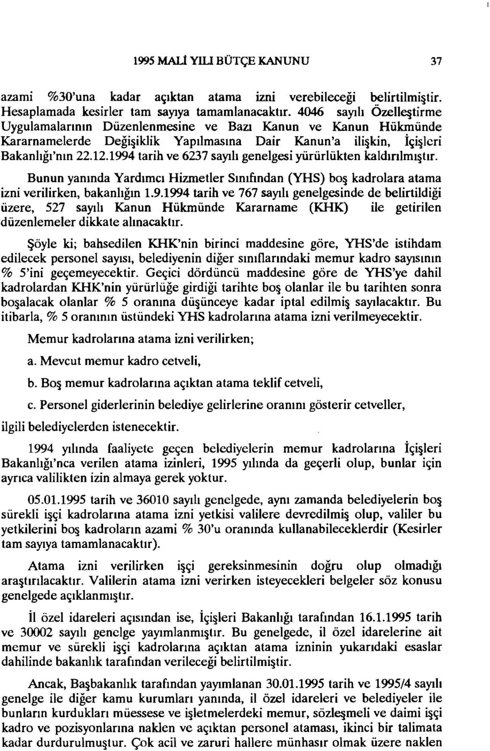 1994 tarih ve 6237 sayılı genelgesi yürürlükten kaldınlml tır. Bunun yanında Yardımcı Hizmetler Sınıfından (YHS) bo kadrolara atama izni verilirken, bakanlığın 1.9.1994 tarih ve 767 sayılı genelgesinde de belirtildiği üzere, 527 sayılı Kanun Hükmünde Kararname (KHK) ile getirilen düzenlemeler dikkate alınacaktır.