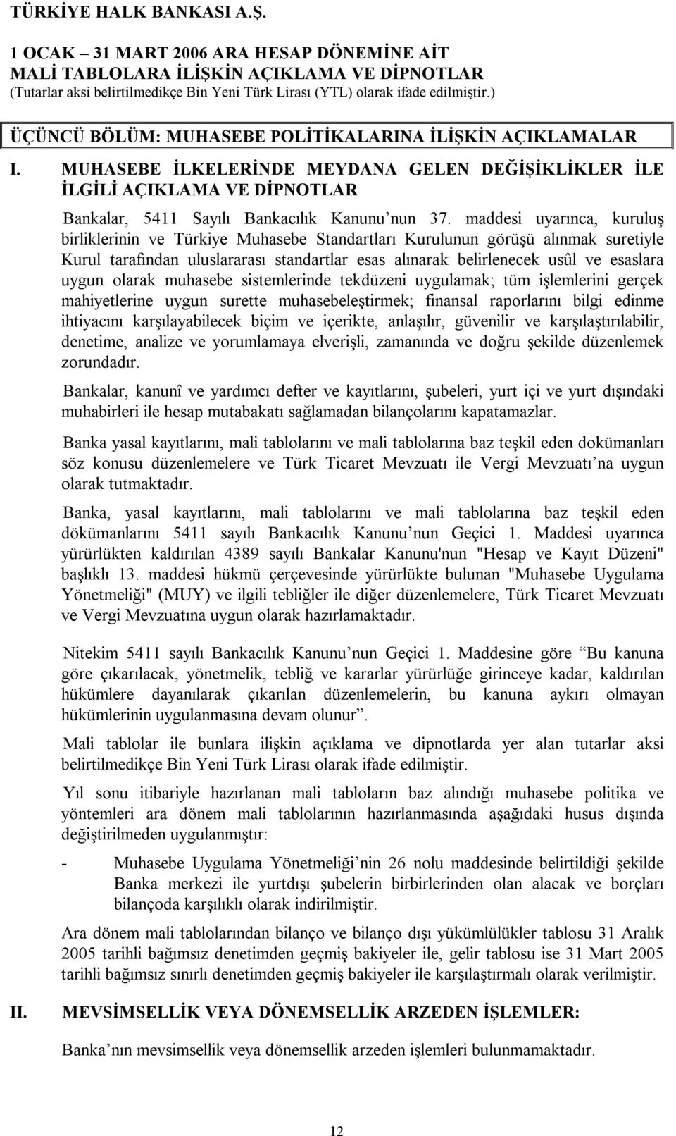 olarak muhasebe sistemlerinde tekdüzeni uygulamak; tüm işlemlerini gerçek mahiyetlerine uygun surette muhasebeleştirmek; finansal raporlarını bilgi edinme ihtiyacını karşılayabilecek biçim ve