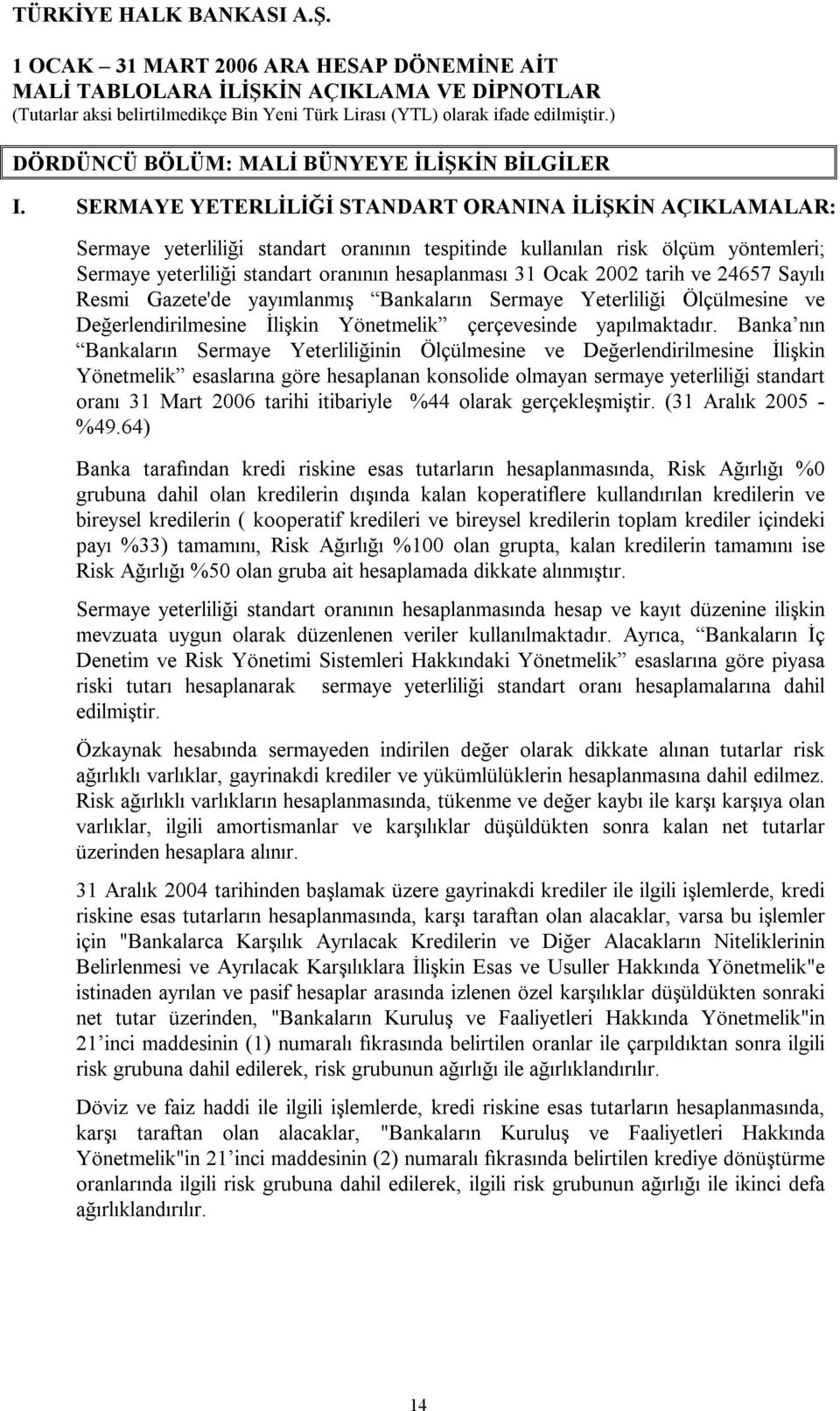 2002 tarih ve 24657 Sayılı Resmi Gazete'de yayımlanmış Bankaların Sermaye Yeterliliği Ölçülmesine ve Değerlendirilmesine İlişkin Yönetmelik çerçevesinde yapılmaktadır.