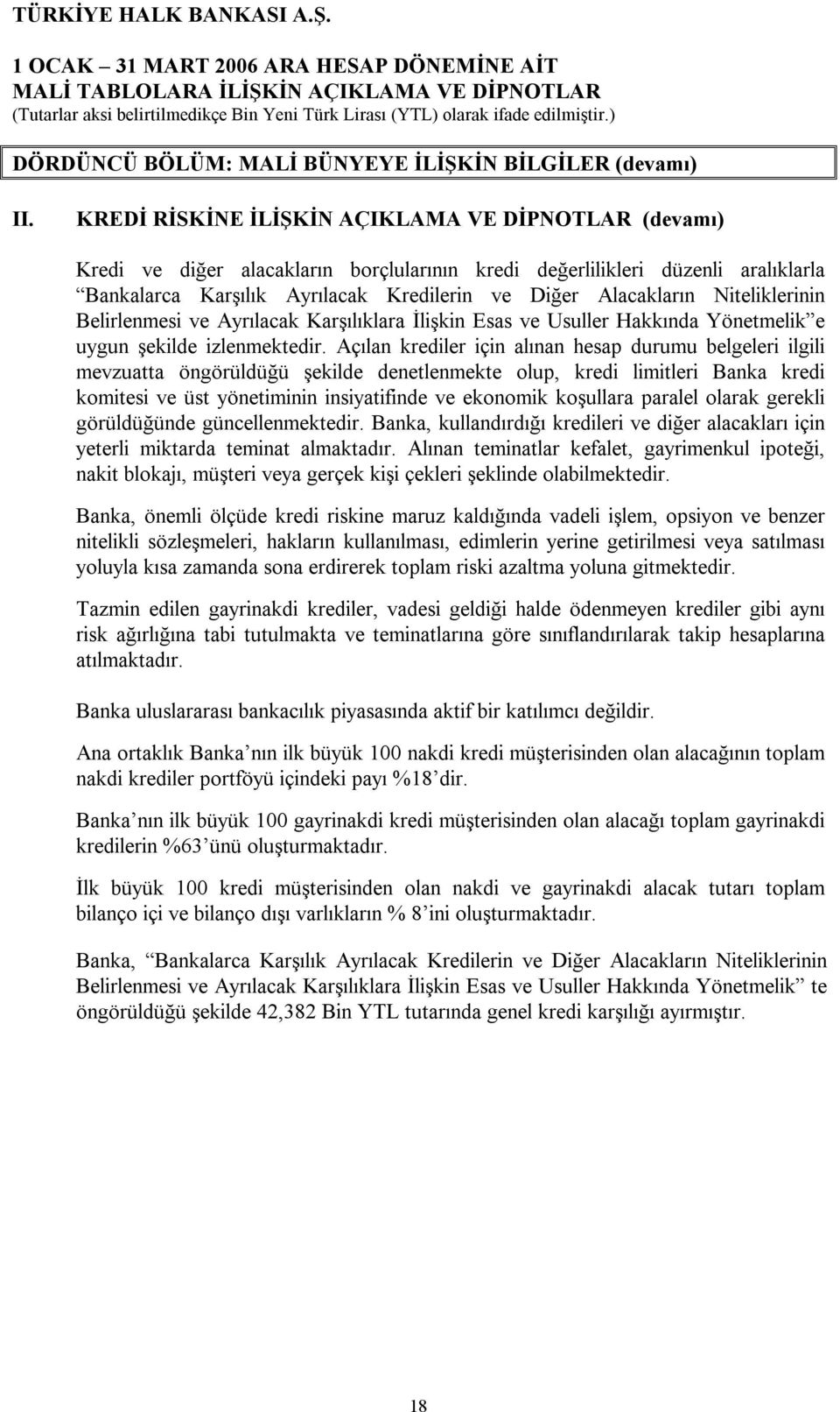 Ayrılacak Karşılıklara İlişkin Esas ve Usuller Hakkında Yönetmelik e uygun şekilde izlenmektedir.