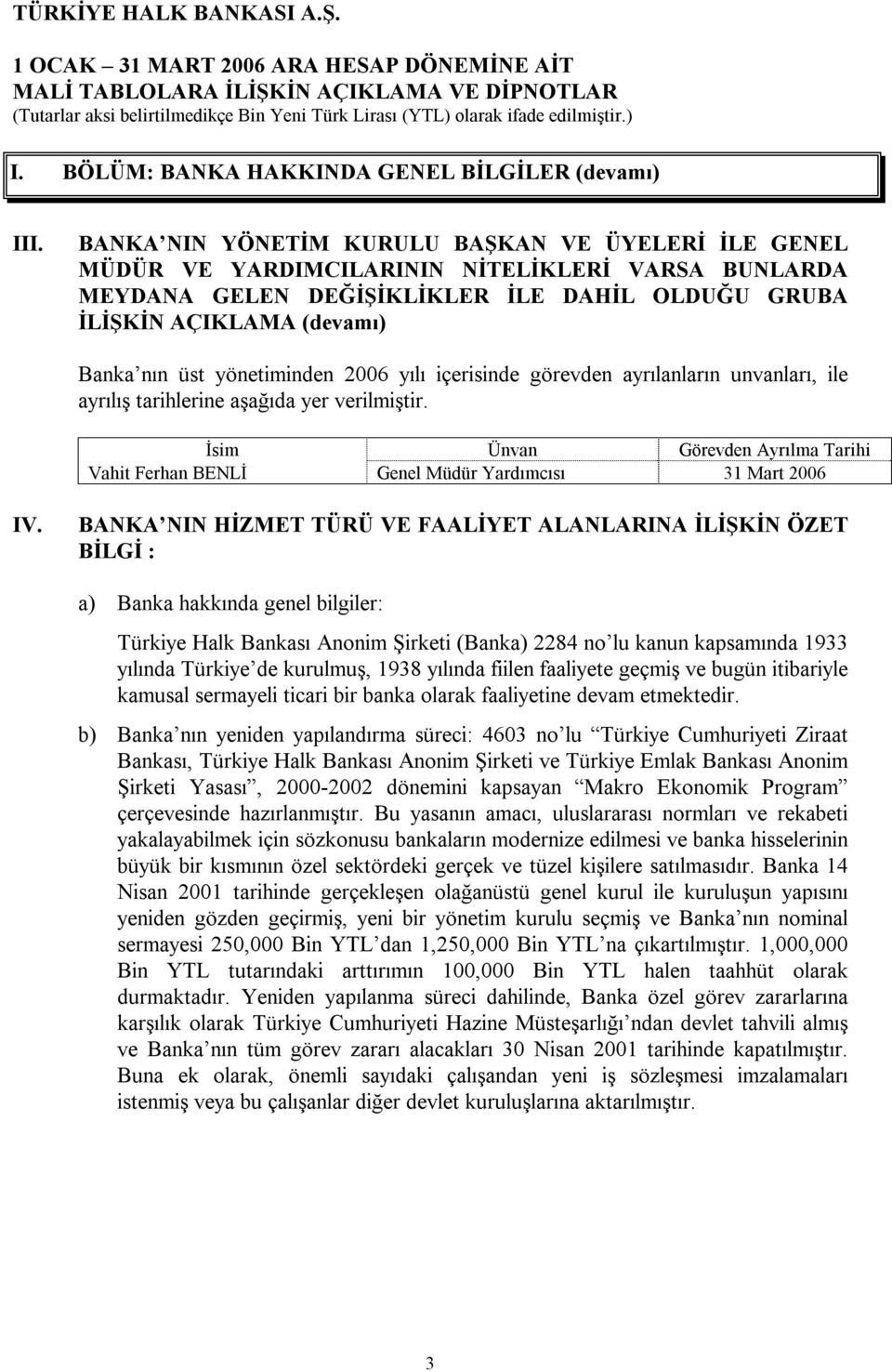 yönetiminden 2006 yılı içerisinde görevden ayrılanların unvanları, ile ayrılış tarihlerine aşağıda yer verilmiştir.