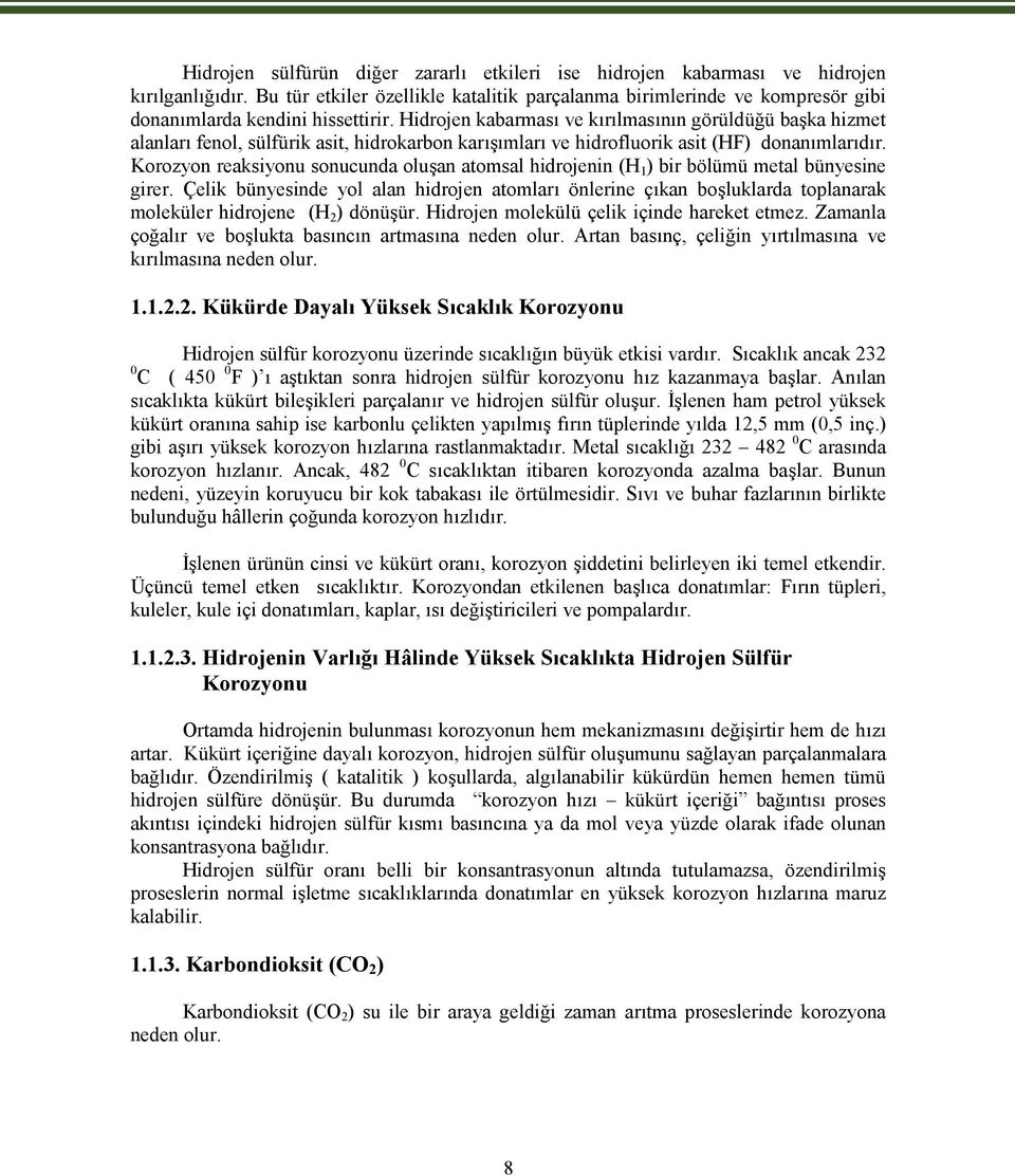 Hidrojen kabarması ve kırılmasının görüldüğü başka hizmet alanları fenol, sülfürik asit, hidrokarbon karışımları ve hidrofluorik asit (HF) donanımlarıdır.