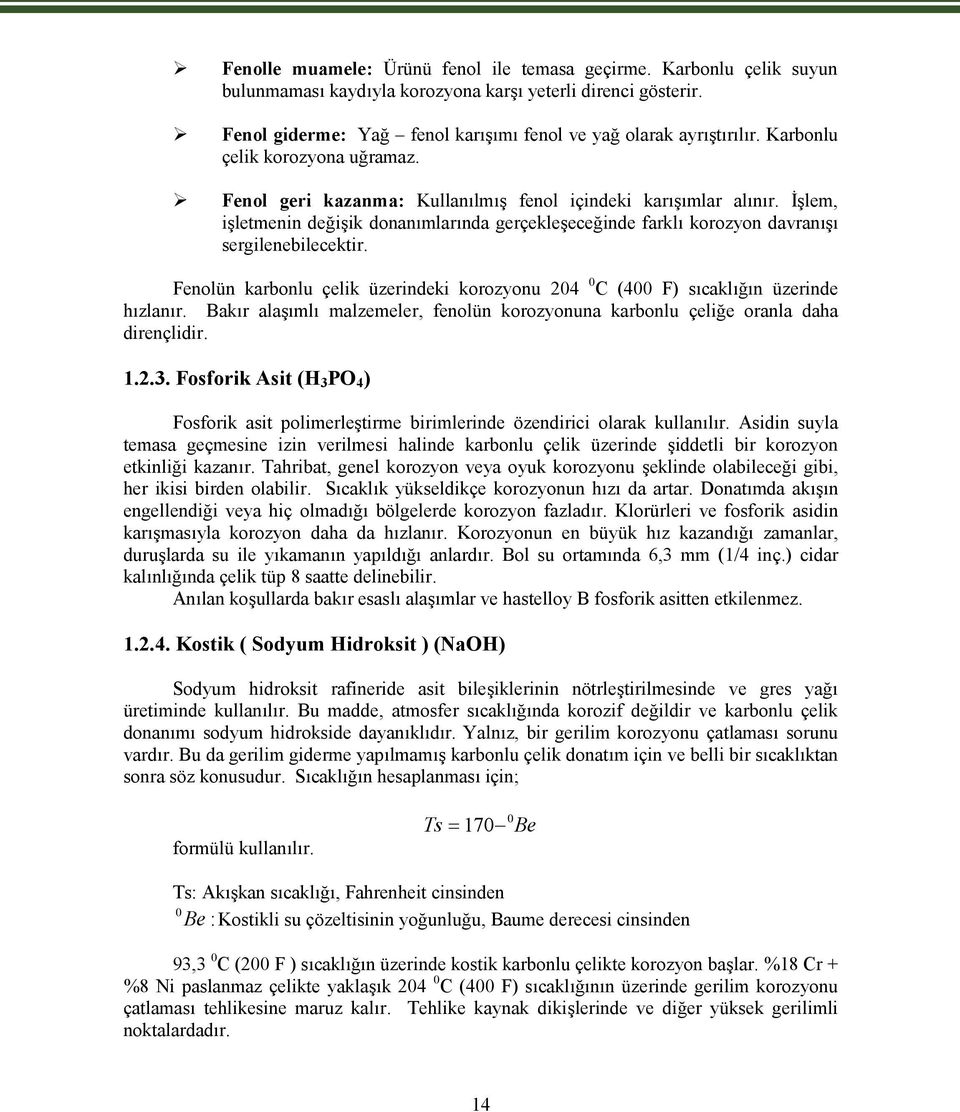 İşlem, işletmenin değişik donanımlarında gerçekleşeceğinde farklı korozyon davranışı sergilenebilecektir. Fenolün karbonlu çelik üzerindeki korozyonu 204 0 C (400 F) sıcaklığın üzerinde hızlanır.