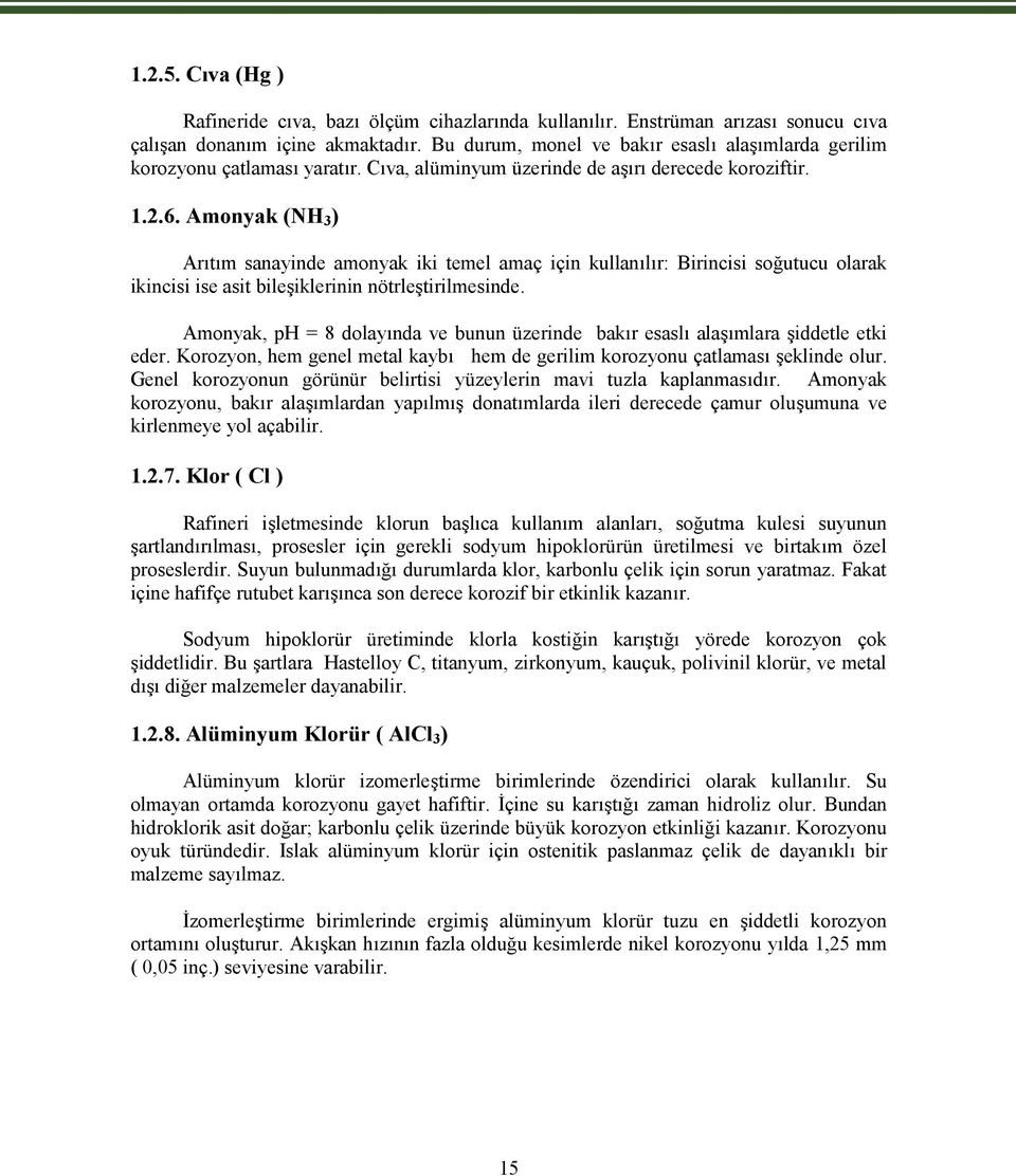 Amonyak (NH 3 ) Arıtım sanayinde amonyak iki temel amaç için kullanılır: Birincisi soğutucu olarak ikincisi ise asit bileşiklerinin nötrleştirilmesinde.