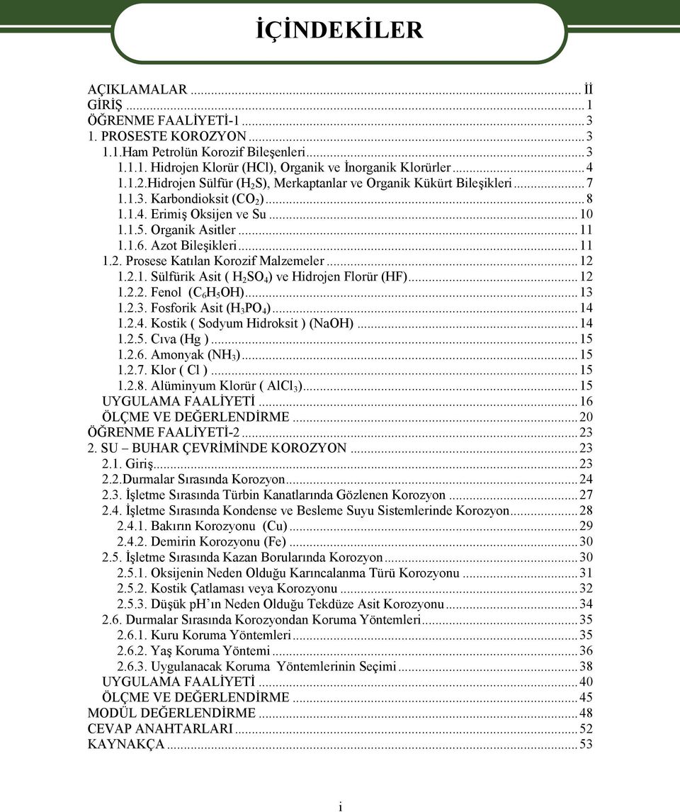 ..12 1.2.1. Sülfürik Asit ( H 2 SO 4 ) ve Hidrojen Florür (HF)...12 1.2.2. Fenol (C 6 H 5 OH)...13 1.2.3. Fosforik Asit (H 3 PO 4 )...14 1.2.4. Kostik ( Sodyum Hidroksit ) (NaOH)...14 1.2.5. Cıva (Hg ).