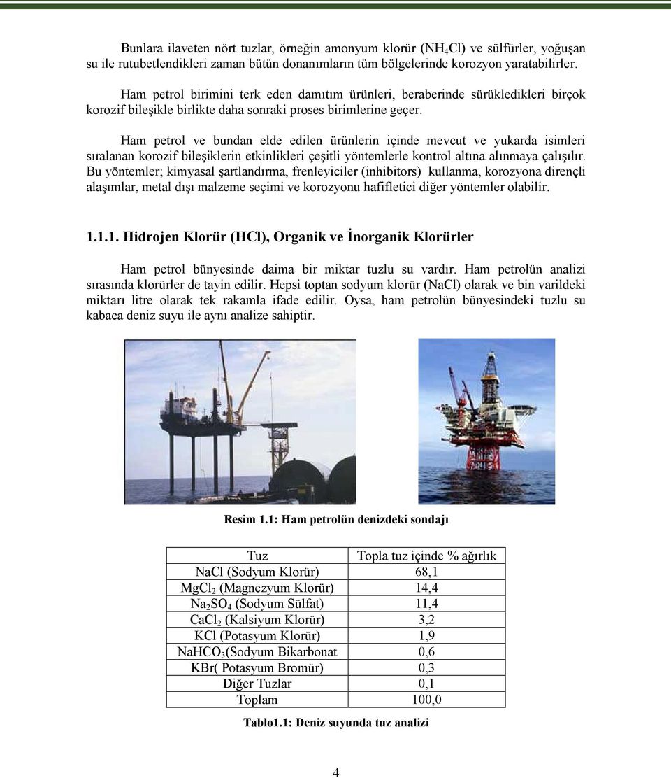 Ham petrol ve bundan elde edilen ürünlerin içinde mevcut ve yukarda isimleri sıralanan korozif bileşiklerin etkinlikleri çeşitli yöntemlerle kontrol altına alınmaya çalışılır.