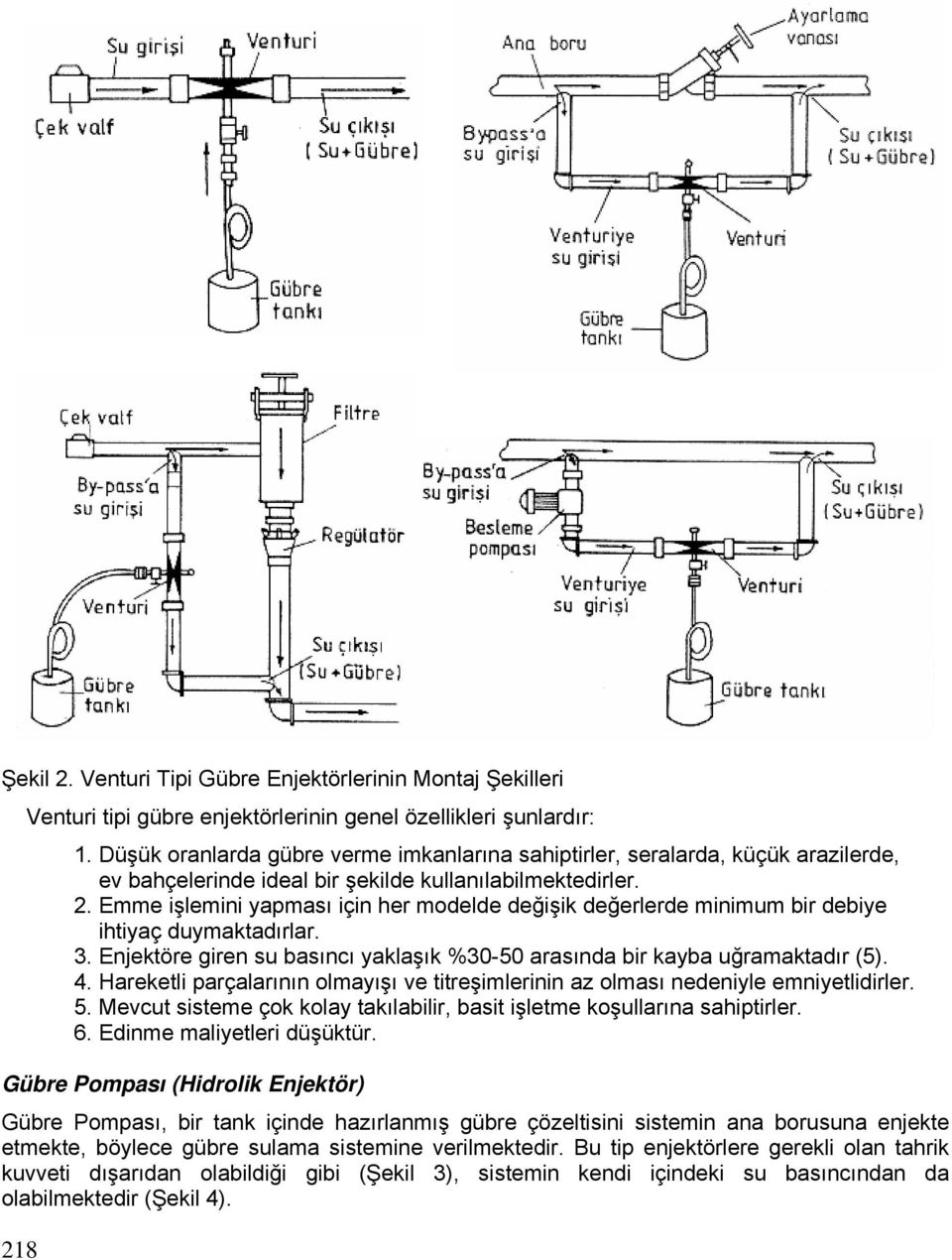 Emme işlemini yapması için her modelde değişik değerlerde minimum bir debiye ihtiyaç duymaktadırlar. 3. Enjektöre giren su basıncı yaklaşık %30-50 arasında bir kayba uğramaktadır (5). 4.