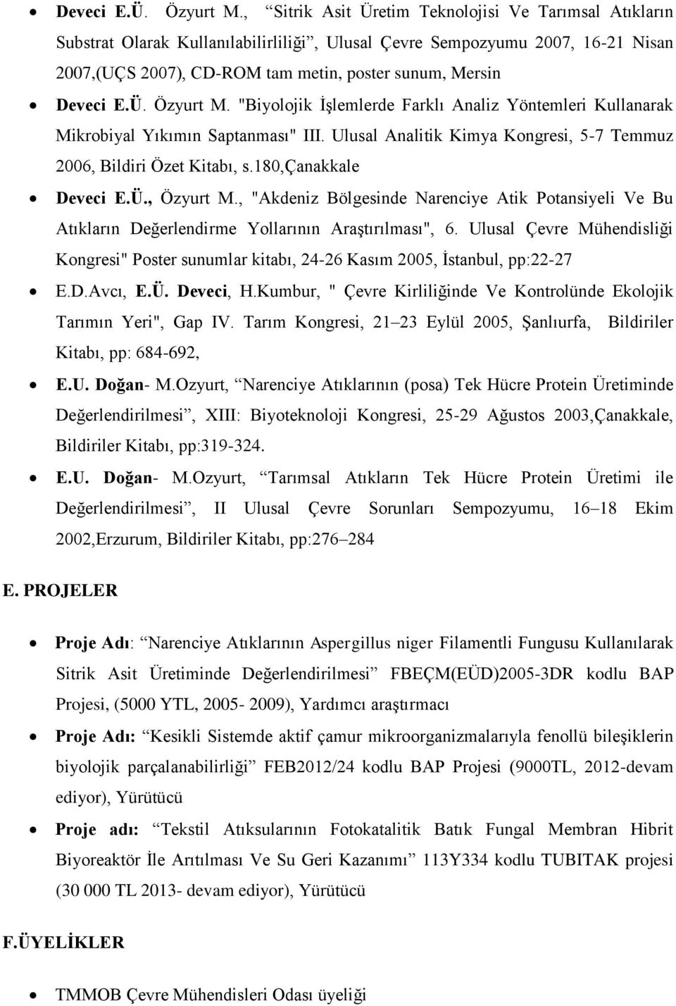 "Biyolojik İşlemlerde Farklı Analiz Yöntemleri Kullanarak Mikrobiyal Yıkımın Saptanması" III. Ulusal Analitik Kimya Kongresi, 5-7 Temmuz 2006, Bildiri Özet Kitabı, s.180,çanakkale Deveci E.Ü.