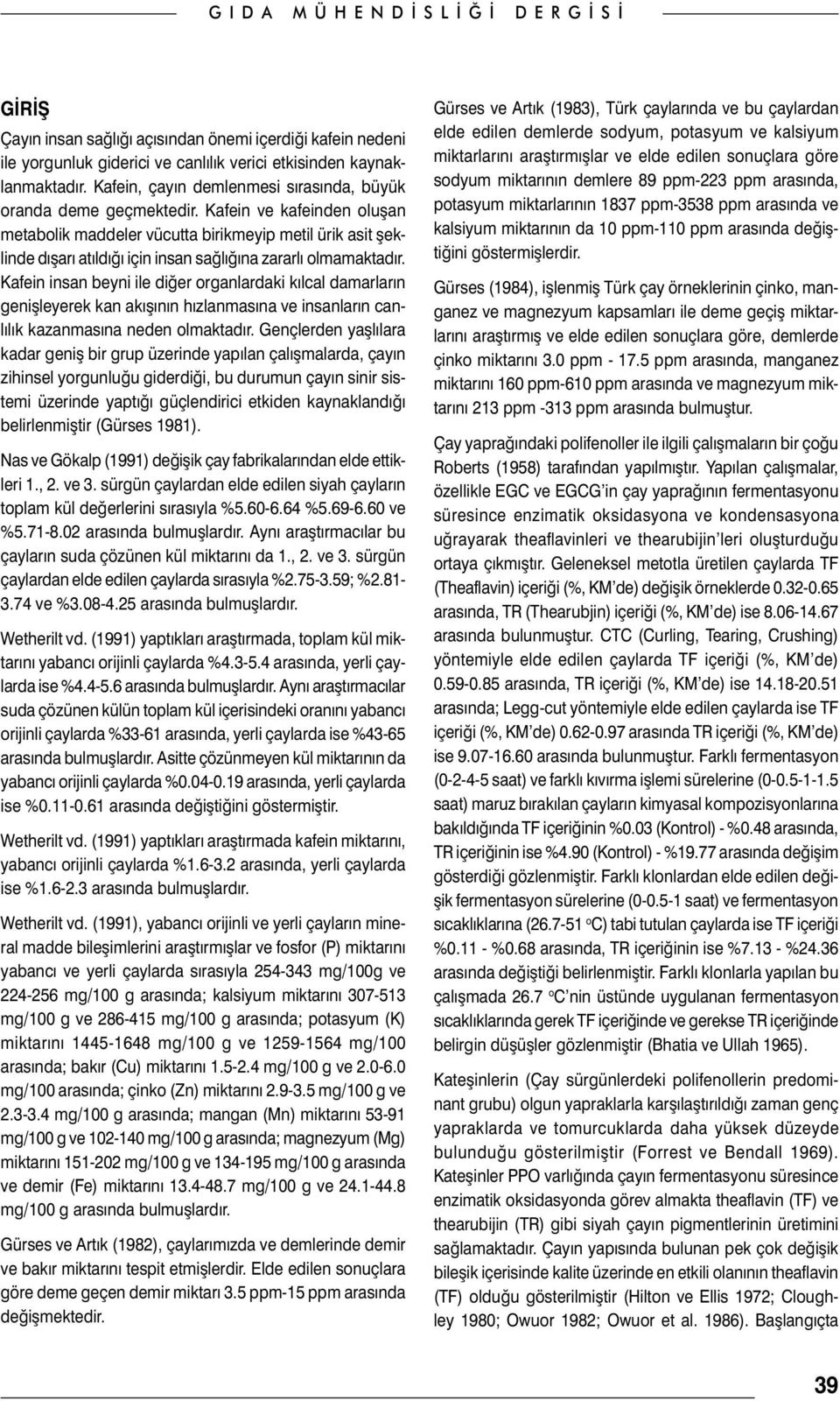 Kafein ve kafeinden oluşan metabolik maddeler vücutta birikmeyip metil ürik asit şeklinde dışarı atıldığı için insan sağlığına zararlı olmamaktadır.