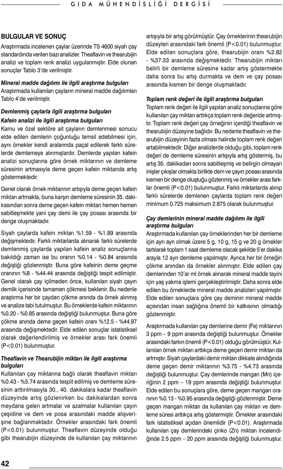 Demlenmiş çaylarla ilgili araştırma bulguları Kafein analizi ile ilgili araştırma bulguları Kamu ve özel sektöre ait çayların demlenmesi sonucu elde edilen demlerin çoğunluğu temsil edebilmesi için,