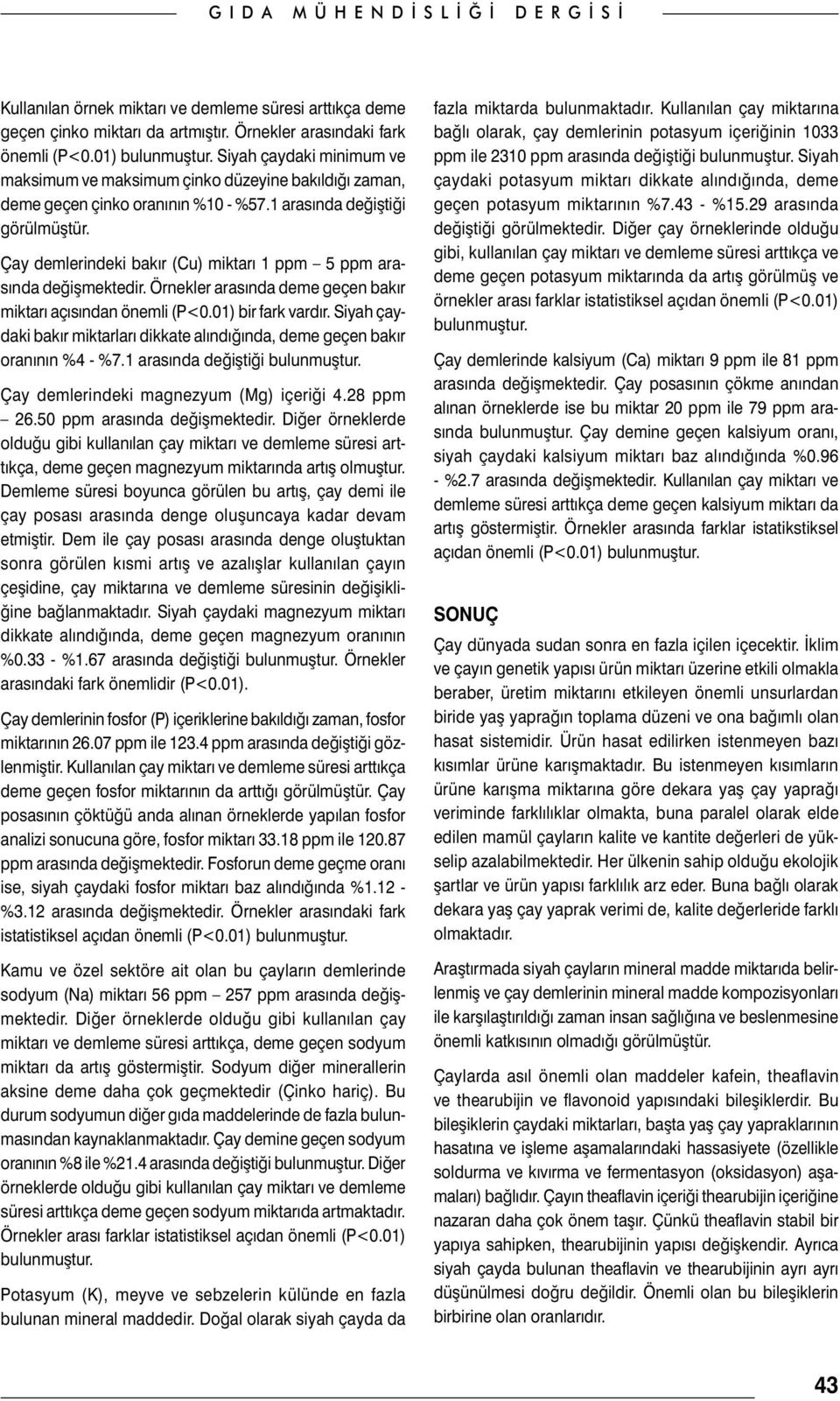 Çay demlerindeki bakır (Cu) miktarı 1 ppm 5 ppm arasında değişmektedir. Örnekler arasında deme geçen bakır miktarı açısından önemli (P<0.01) bir fark vardır.