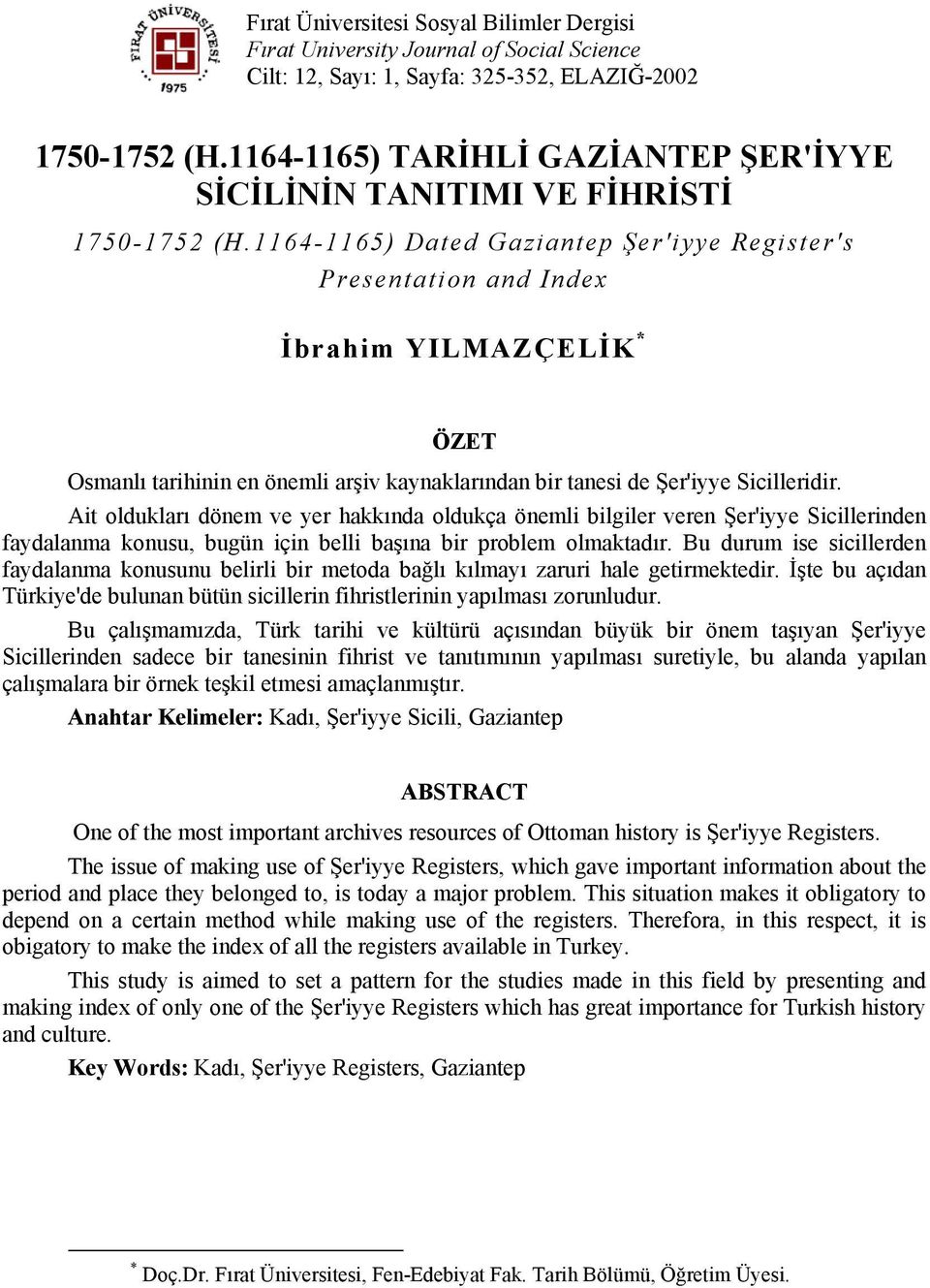 1164-1165) Dated Gaziantep Şer'iyye Register's Presentation and Index İbrahim YILMAZÇELİK * ÖZET Osmanlı tarihinin en önemli arşiv kaynaklarından bir tanesi de Şer'iyye Sicilleridir.