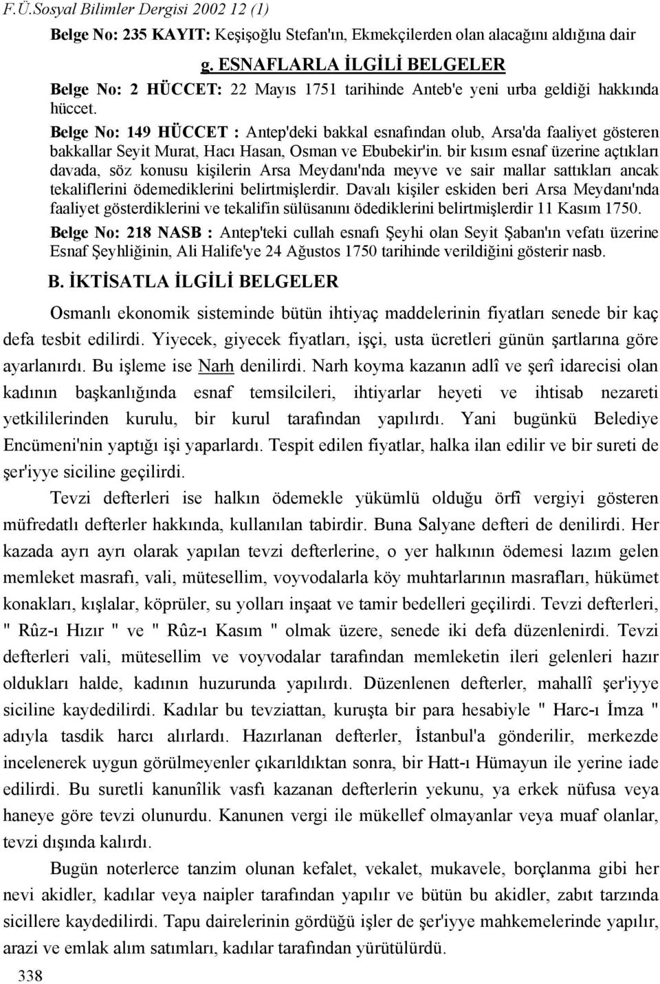 Belge No: 149 HÜCCET : Antep'deki bakkal esnafından olub, Arsa'da faaliyet gösteren bakkallar Seyit Murat, Hacı Hasan, Osman ve Ebubekir'in.