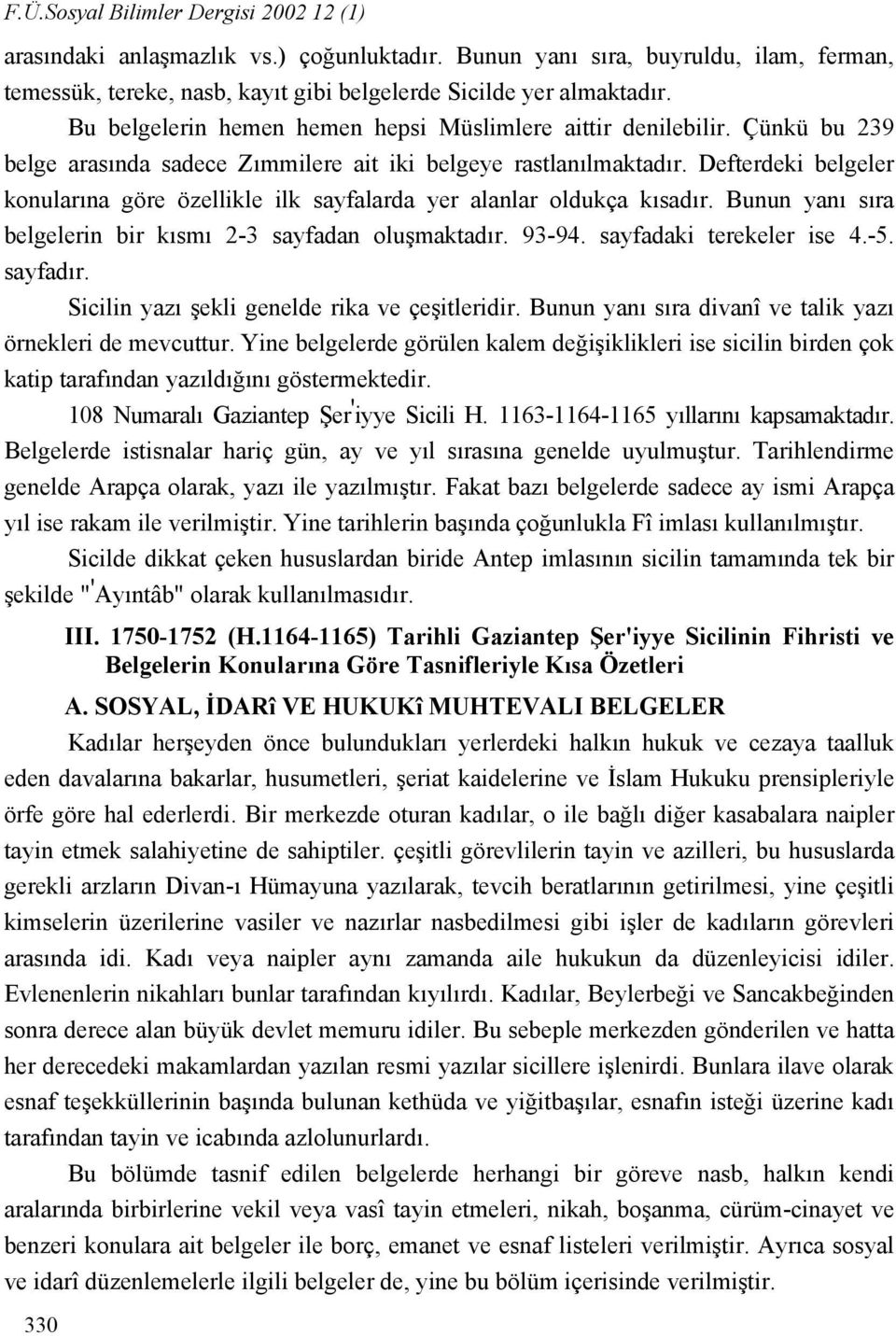 Defterdeki belgeler konularına göre özellikle ilk sayfalarda yer alanlar oldukça kısadır. Bunun yanı sıra belgelerin bir kısmı 2-3 sayfadan oluşmaktadır. 93-94. sayfadaki terekeler ise 4.-5. sayfadır.