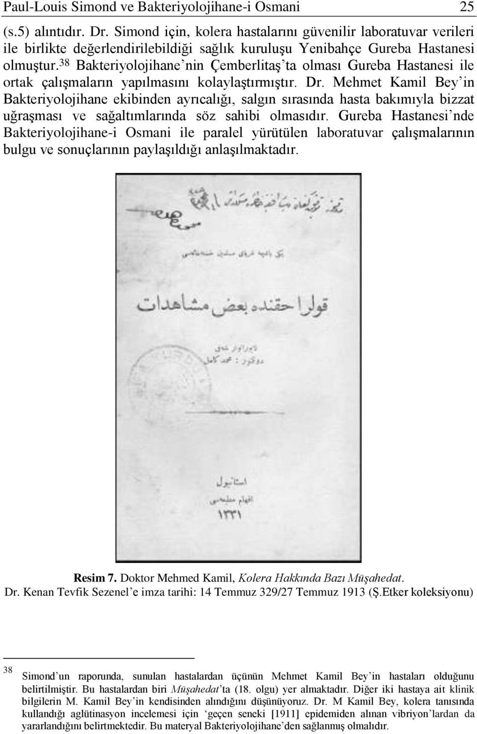 38 Bakteriyolojihane nin Çemberlitaş ta olması Gureba Hastanesi ile ortak çalışmaların yapılmasını kolaylaştırmıştır. Dr.