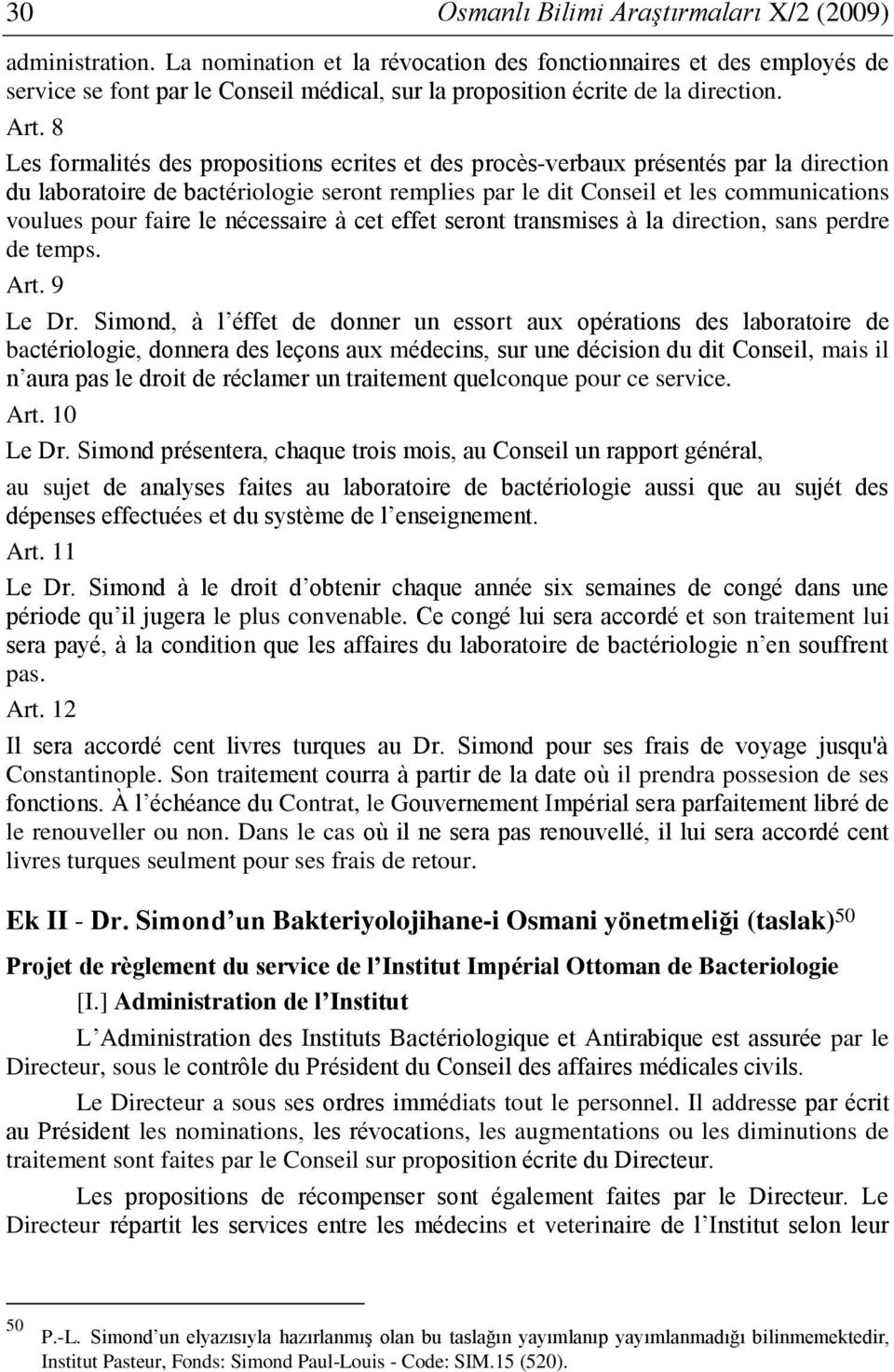 8 Les formalités des propositions ecrites et des procès-verbaux présentés par la direction du laboratoire de bactériologie seront remplies par le dit Conseil et les communications voulues pour faire