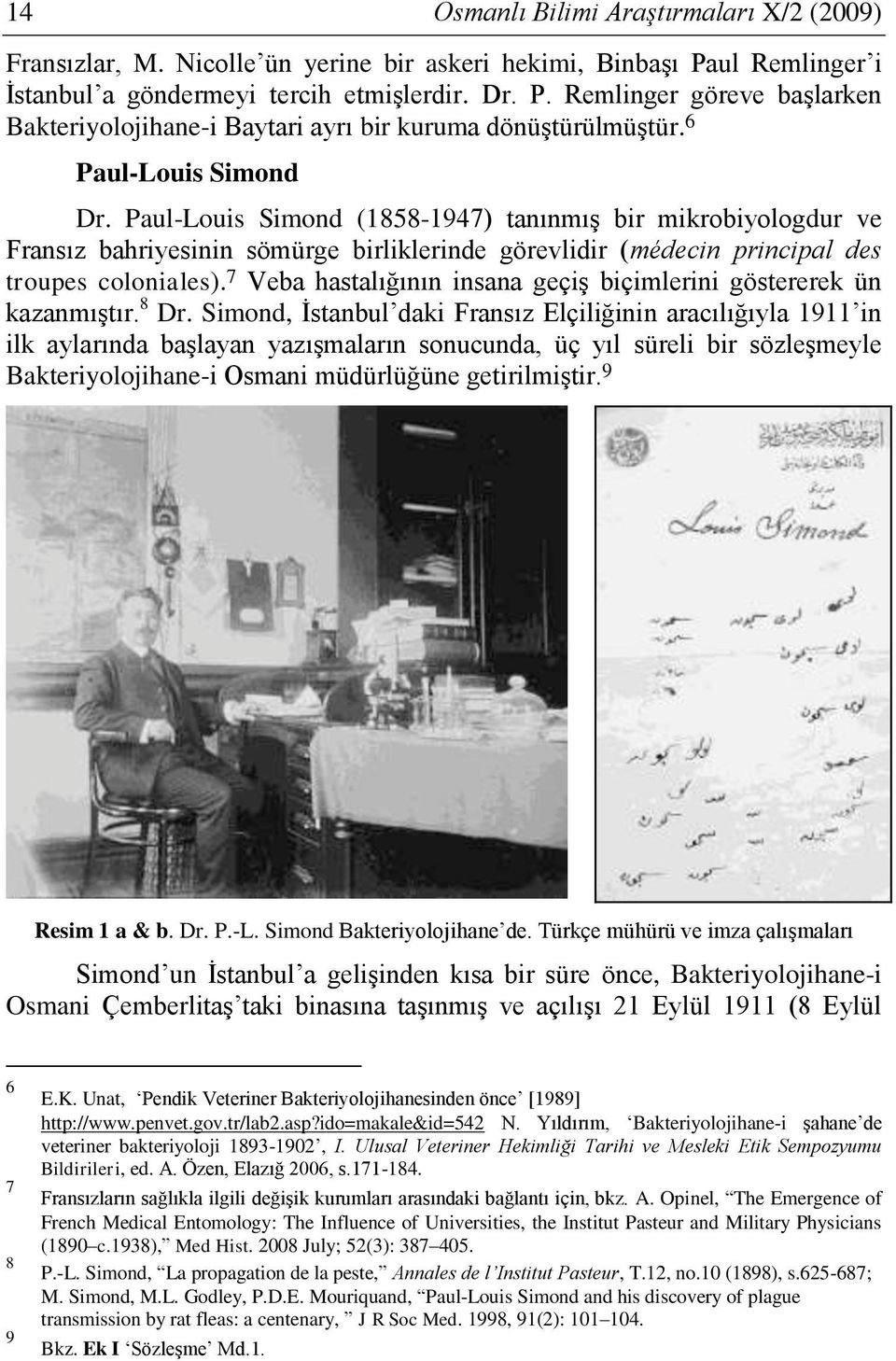 7 Veba hastalığının insana geçiş biçimlerini göstererek ün kazanmıştır. 8 Dr.