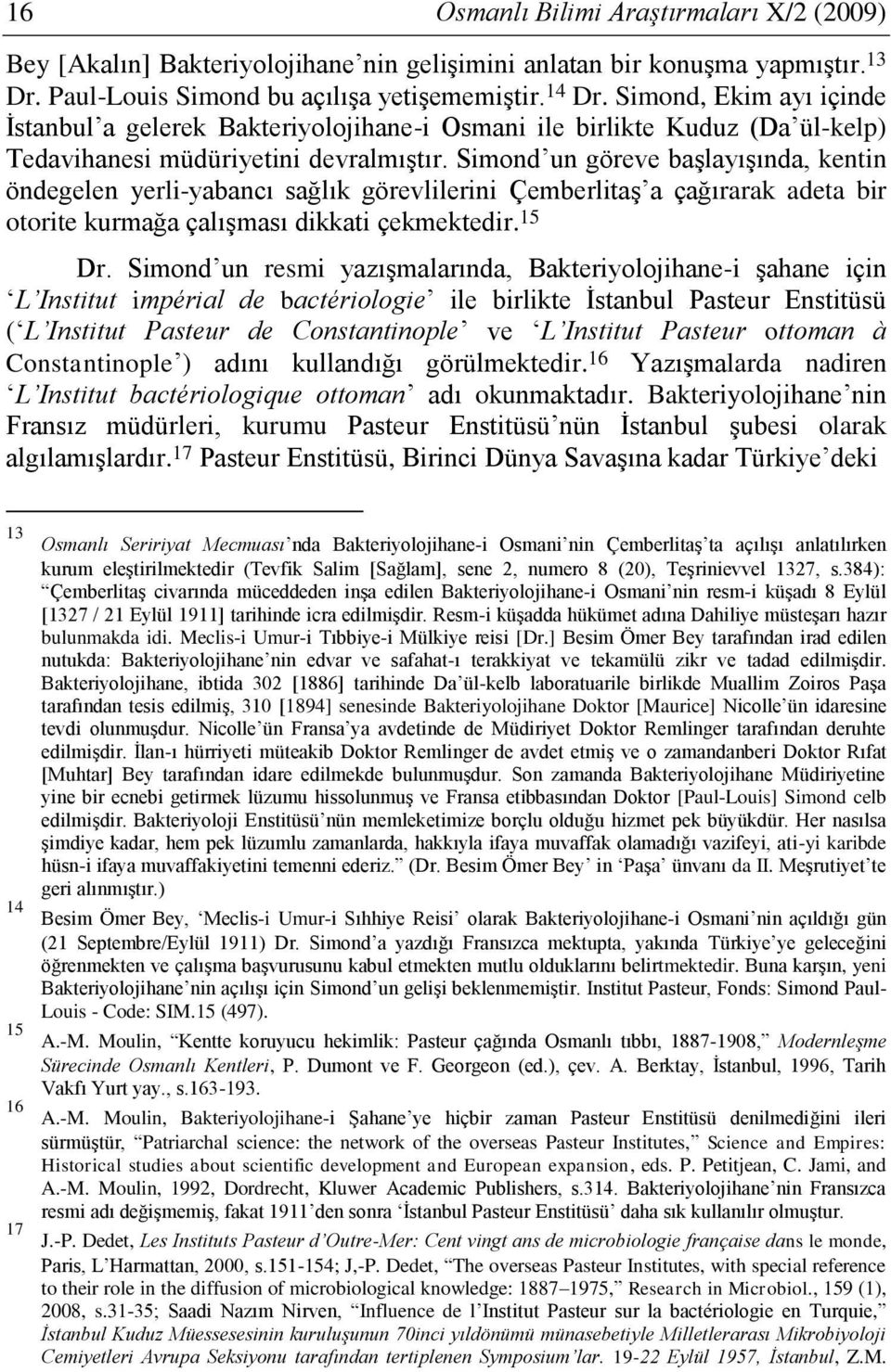 Simond un göreve başlayışında, kentin öndegelen yerli-yabancı sağlık görevlilerini Çemberlitaş a çağırarak adeta bir otorite kurmağa çalışması dikkati çekmektedir. 15 Dr.