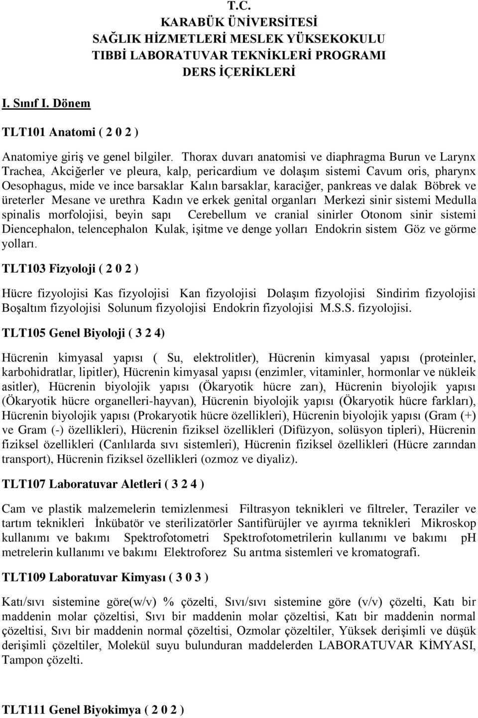 karaciğer, pankreas ve dalak Böbrek ve üreterler Mesane ve urethra Kadın ve erkek genital organları Merkezi sinir sistemi Medulla spinalis morfolojisi, beyin sapı Cerebellum ve cranial sinirler