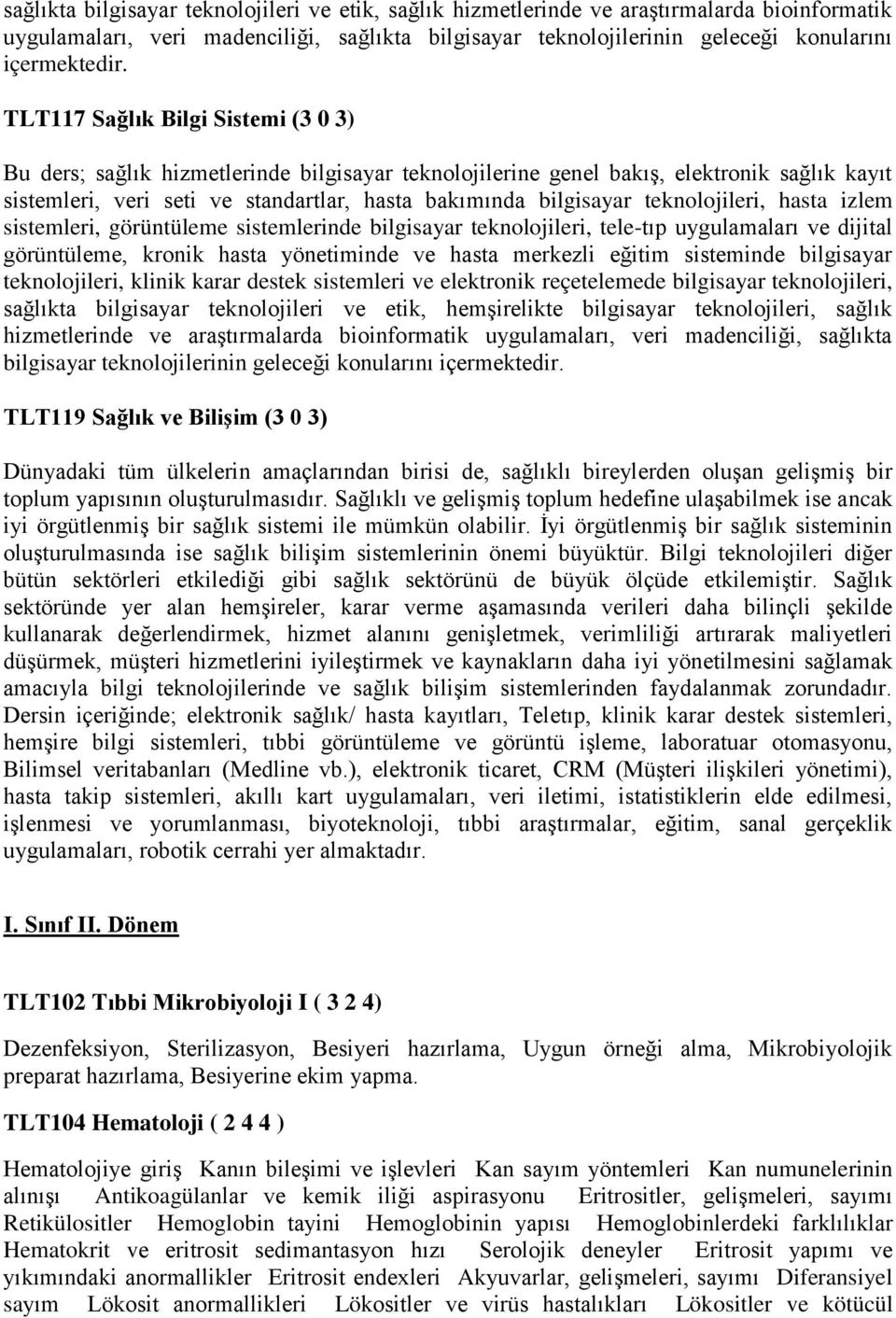 teknolojileri, hasta izlem sistemleri, görüntüleme sistemlerinde bilgisayar teknolojileri, tele-tıp uygulamaları ve dijital görüntüleme, kronik hasta yönetiminde ve hasta merkezli eğitim sisteminde