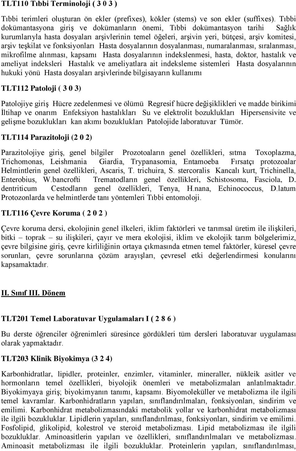 fonksiyonları Hasta dosyalarının dosyalanması, numaralanması, sıralanması, mikrofilme alınması, kapsamı Hasta dosyalarının indekslenmesi, hasta, doktor, hastalık ve ameliyat indeksleri Hastalık ve