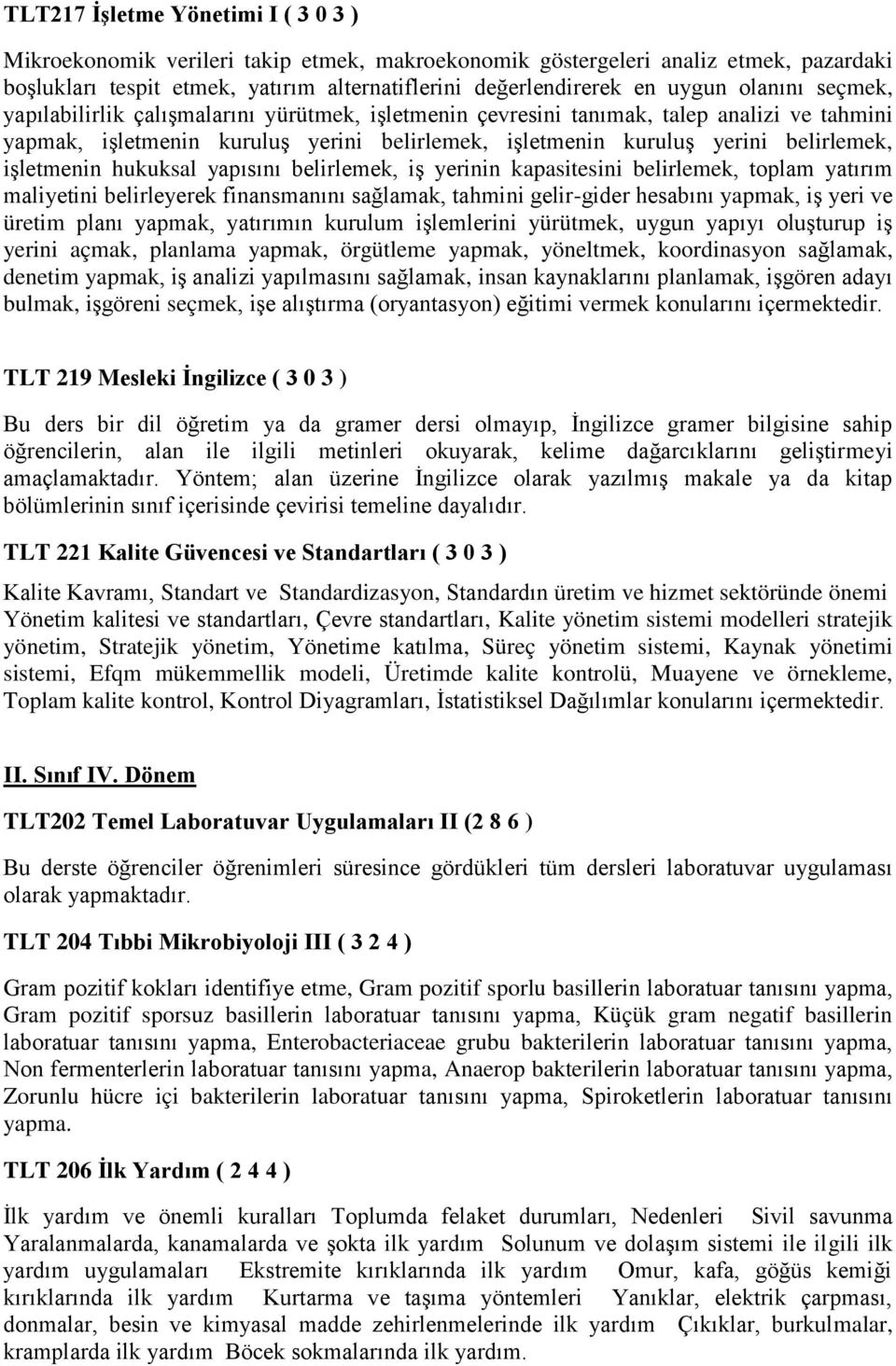 işletmenin hukuksal yapısını belirlemek, iş yerinin kapasitesini belirlemek, toplam yatırım maliyetini belirleyerek finansmanını sağlamak, tahmini gelir-gider hesabını yapmak, iş yeri ve üretim planı