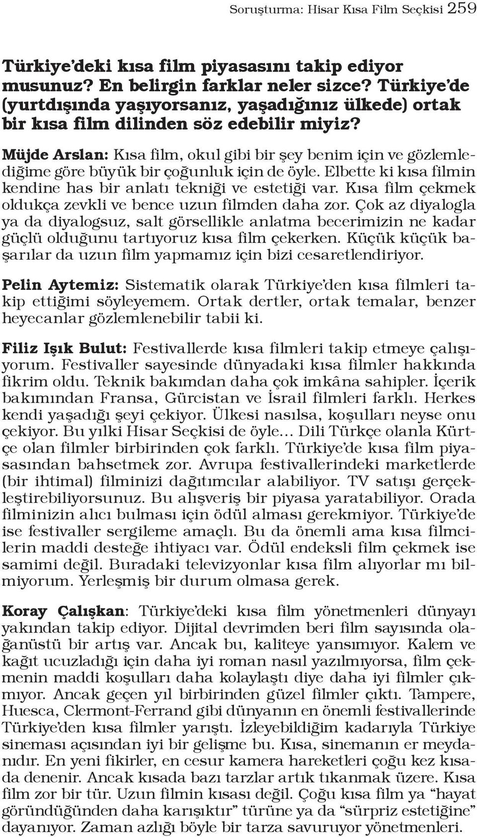 Müjde Arslan: Kısa film, okul gibi bir şey benim için ve gözlemlediğime göre büyük bir çoğunluk için de öyle. Elbette ki kısa filmin kendine has bir anlatı tekniği ve estetiği var.