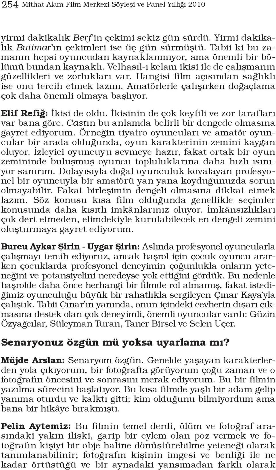 Hangisi film açısından sağlıklı ise onu tercih etmek lazım. Amatörlerle çalışırken doğaçlama çok daha önemli olmaya başlıyor. Elif Refiğ: İkisi de oldu.