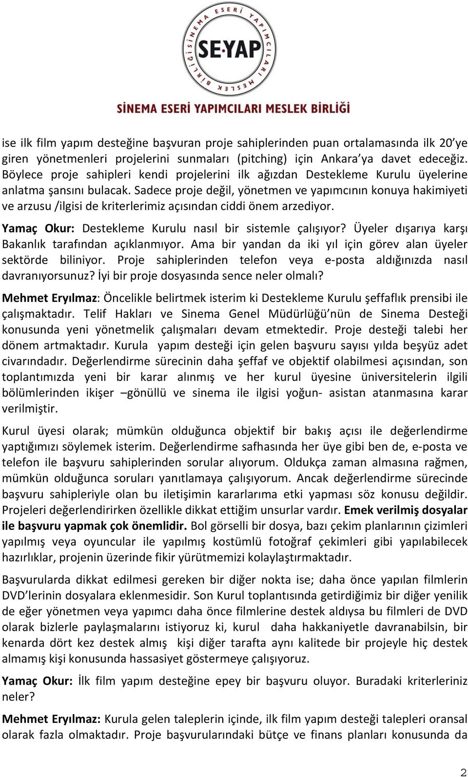 Sadece proje değil, yönetmen ve yapımcının konuya hakimiyeti ve arzusu /ilgisi de kriterlerimiz açısından ciddi önem arzediyor. Yamaç Okur: Destekleme Kurulu nasıl bir sistemle çalışıyor?