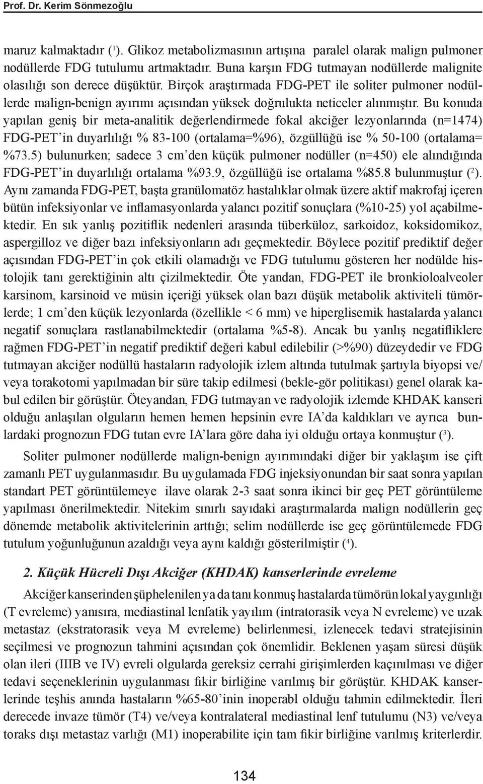 Birçok araştırmada FDG-PET ile soliter pulmoner nodüllerde malign-benign ayırımı açısından yüksek doğrulukta neticeler alınmıştır.