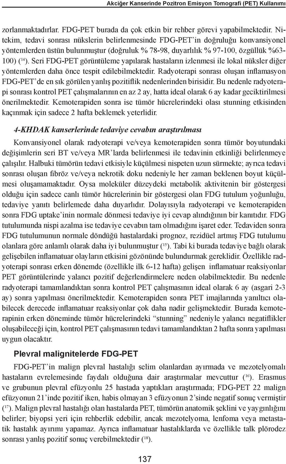 Seri FDG-PET görüntüleme yapılarak hastaların izlenmesi ile lokal nüksler diğer yöntemlerden daha önce tespit edilebilmektedir.