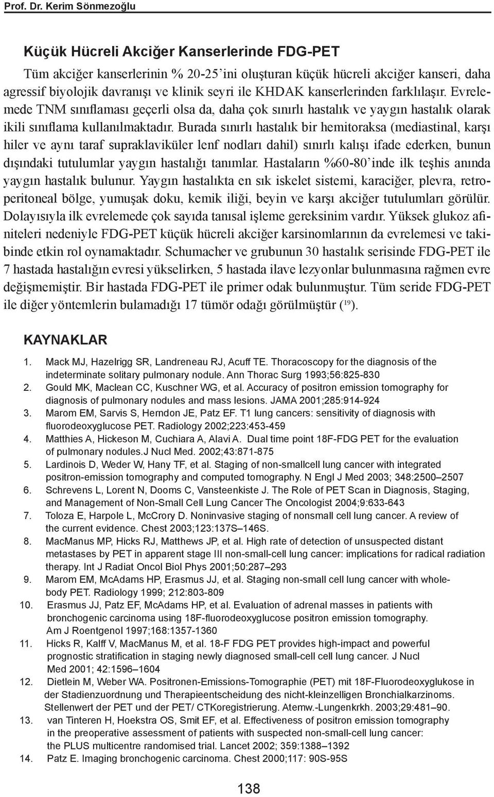 kanserlerinden farklılaşır. Evrelemede TNM sınıflaması geçerli olsa da, daha çok sınırlı hastalık ve yaygın hastalık olarak ikili sınıflama kullanılmaktadır.