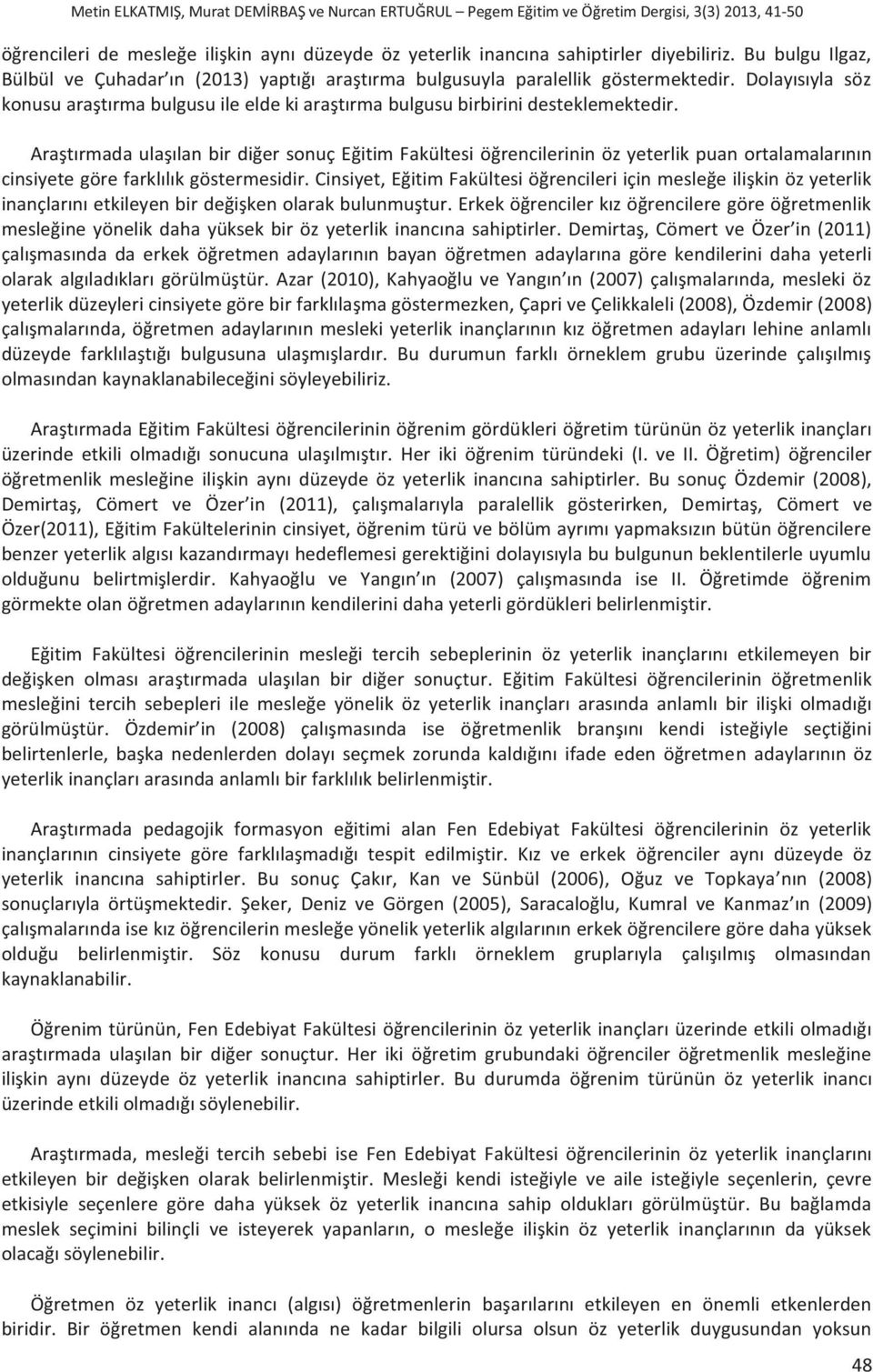 Araştırmada ulaşılan bir diğer sonuç Eğitim Fakültesi öğrencilerinin öz yeterlik puan ortalamalarının cinsiyete göre farklılık göstermesidir.