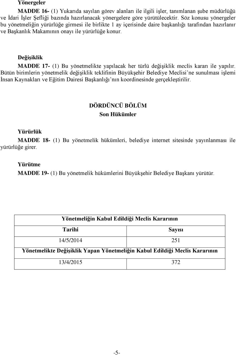 Değişiklik MADDE 17- (1) Bu yönetmelikte yapılacak her türlü değişiklik meclis kararı ile yapılır.