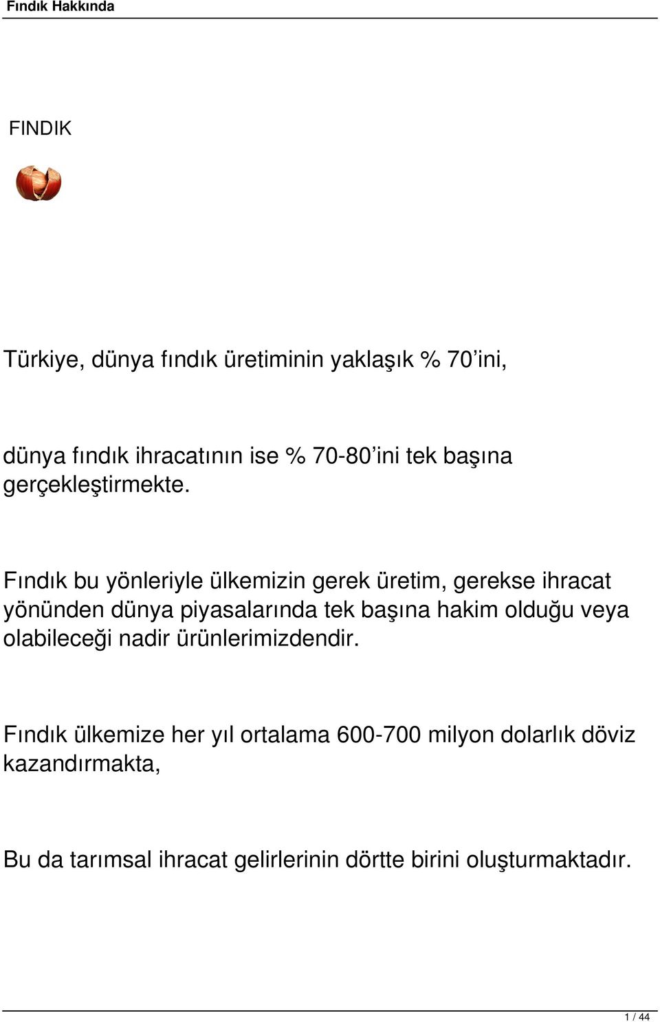 Fındık bu yönleriyle ülkemizin gerek üretim, gerekse ihracat yönünden dünya piyasalarında tek başına hakim