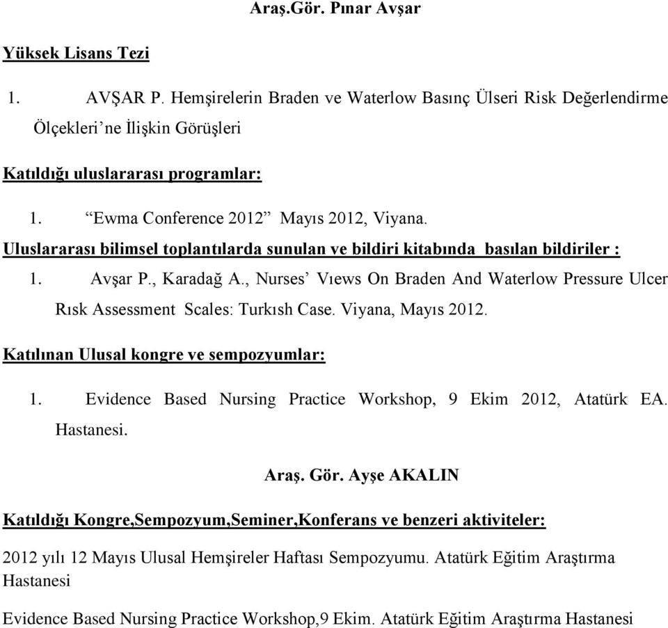 , Nurses Vıews On Braden And Waterlow Pressure Ulcer Rısk Assessment Scales: Turkısh Case. Viyana, Mayıs 2012. Katılınan Ulusal kongre ve sempozyumlar: 1.