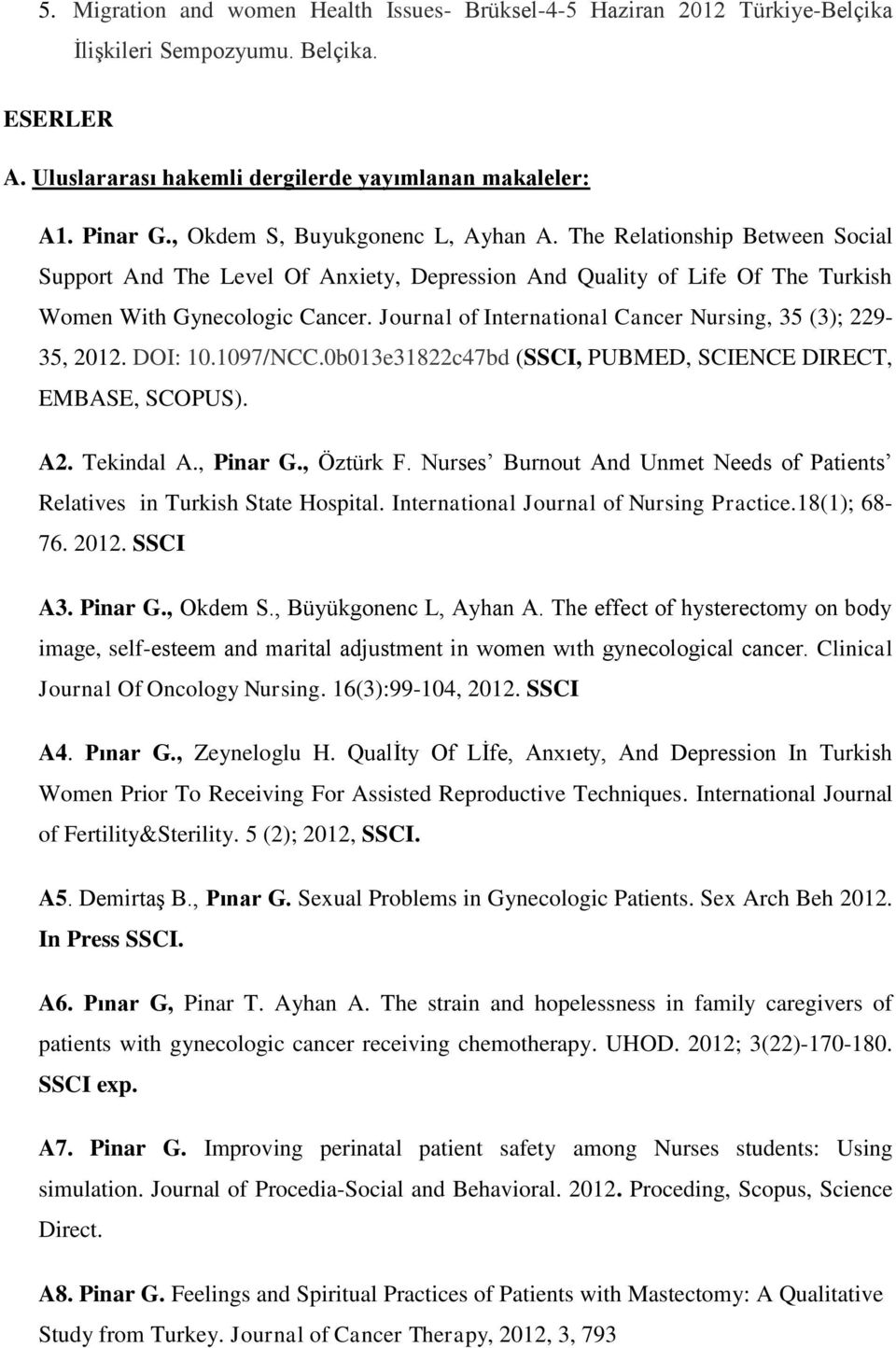 Journal of International Cancer Nursing, 35 (3); 229-35, 2012. DOI: 10.1097/NCC.0b013e31822c47bd (SSCI, PUBMED, SCIENCE DIRECT, EMBASE, SCOPUS). A2. Tekindal A., Pinar G., Öztürk F.