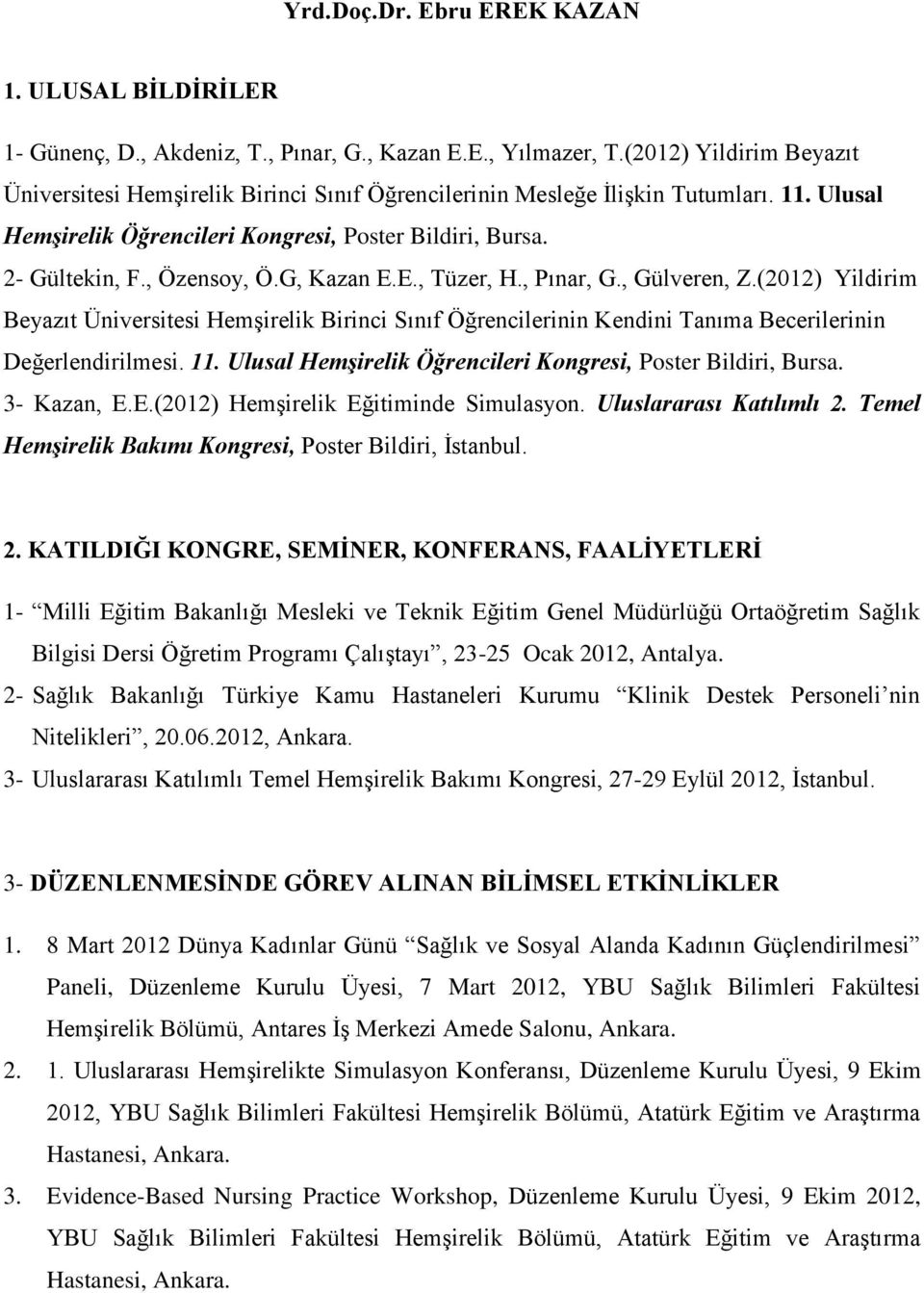 G, Kazan E.E., Tüzer, H., Pınar, G., Gülveren, Z.(2012) Yildirim Beyazıt Üniversitesi Hemşirelik Birinci Sınıf Öğrencilerinin Kendini Tanıma Becerilerinin Değerlendirilmesi. 11.