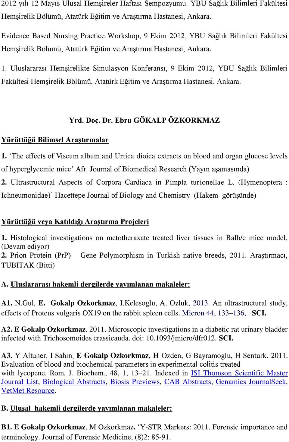 Uluslararası Hemşirelikte Simulasyon Konferansı, 9 Ekim 2012, YBU Sağlık Bilimleri Fakültesi Hemşirelik Bölümü, Atatürk Eğitim ve Araştırma Hastanesi, Ankara. Yrd. Doç. Dr.