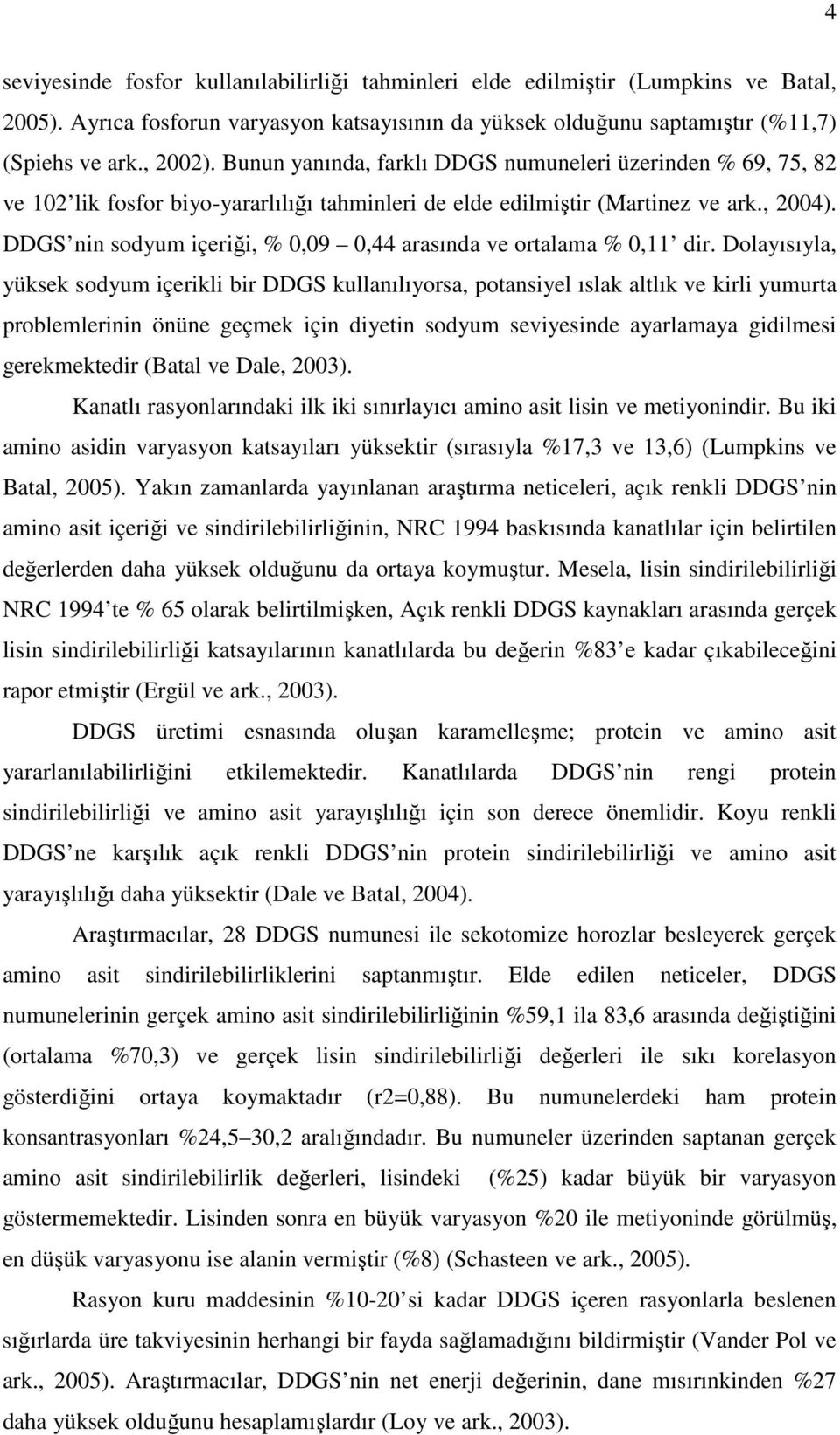 DDGS nin sodyum içeriği, % 0,09 0,44 arasında ve ortalama % 0,11 dir.