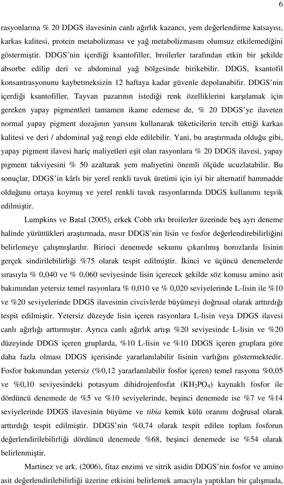 DDGS, ksantofil konsantrasyonunu kaybetmeksizin 12 haftaya kadar güvenle depolanabilir.