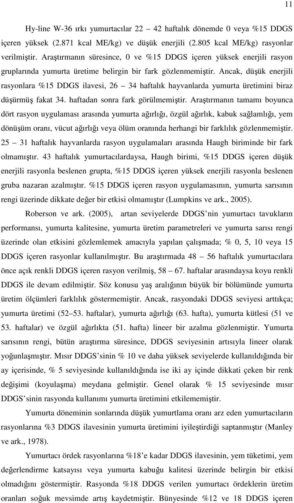 Ancak, düşük enerjili rasyonlara %15 DDGS ilavesi, 26 34 haftalık hayvanlarda yumurta üretimini biraz düşürmüş fakat 34. haftadan sonra fark görülmemiştir.