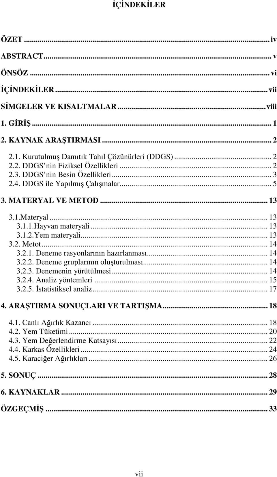 2.1. Deneme rasyonlarının hazırlanması... 14 3.2.2. Deneme gruplarının oluşturulması... 14 3.2.3. Denemenin yürütülmesi... 14 3.2.4. Analiz yöntemleri... 15 3.2.5. İstatistiksel analiz... 17 4.