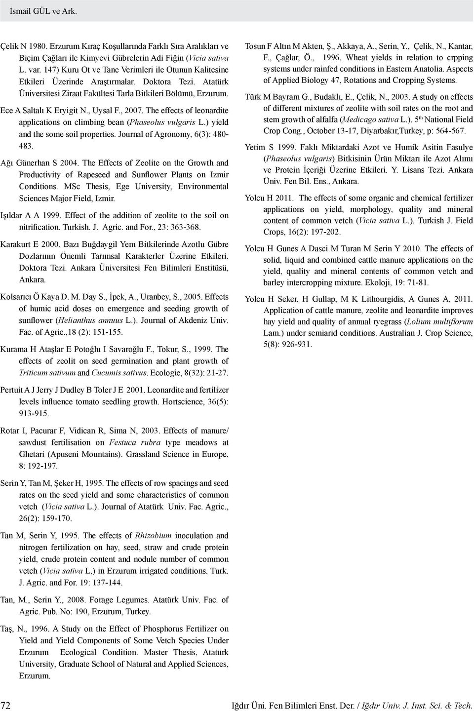 , Uysal F., 2007. The effects of leonardite applications on climbing bean (Phaseolus vulgaris L.) yield and the some soil properties. Journal of Agronomy, 6(3): 480-483. Ağı Günerhan S 2004.