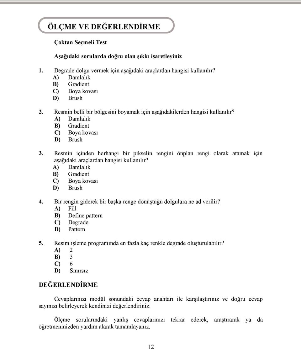 Resmin içinden herhangi bir pikselin rengini önplan rengi olarak atamak için aşağıdaki araçlardan hangisi kullanılır? A) Damlalık B) Gradient C) Boya kovası D) Brush 4.