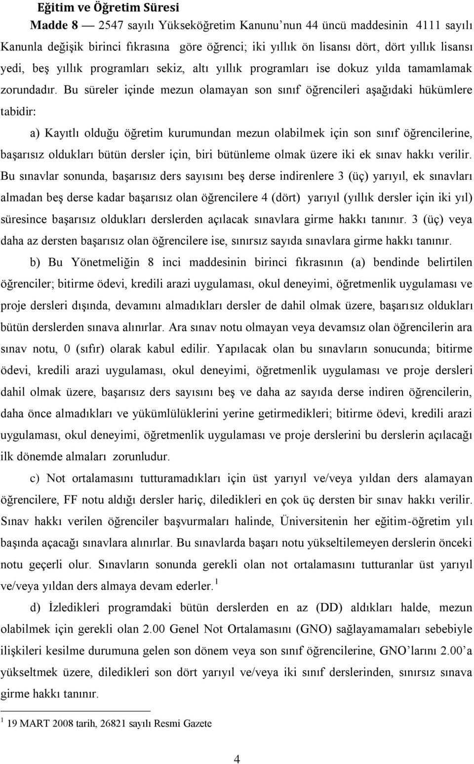 Bu süreler içinde mezun olamayan son sınıf öğrencileri aşağıdaki hükümlere tabidir: a) Kayıtlı olduğu öğretim kurumundan mezun olabilmek için son sınıf öğrencilerine, başarısız oldukları bütün