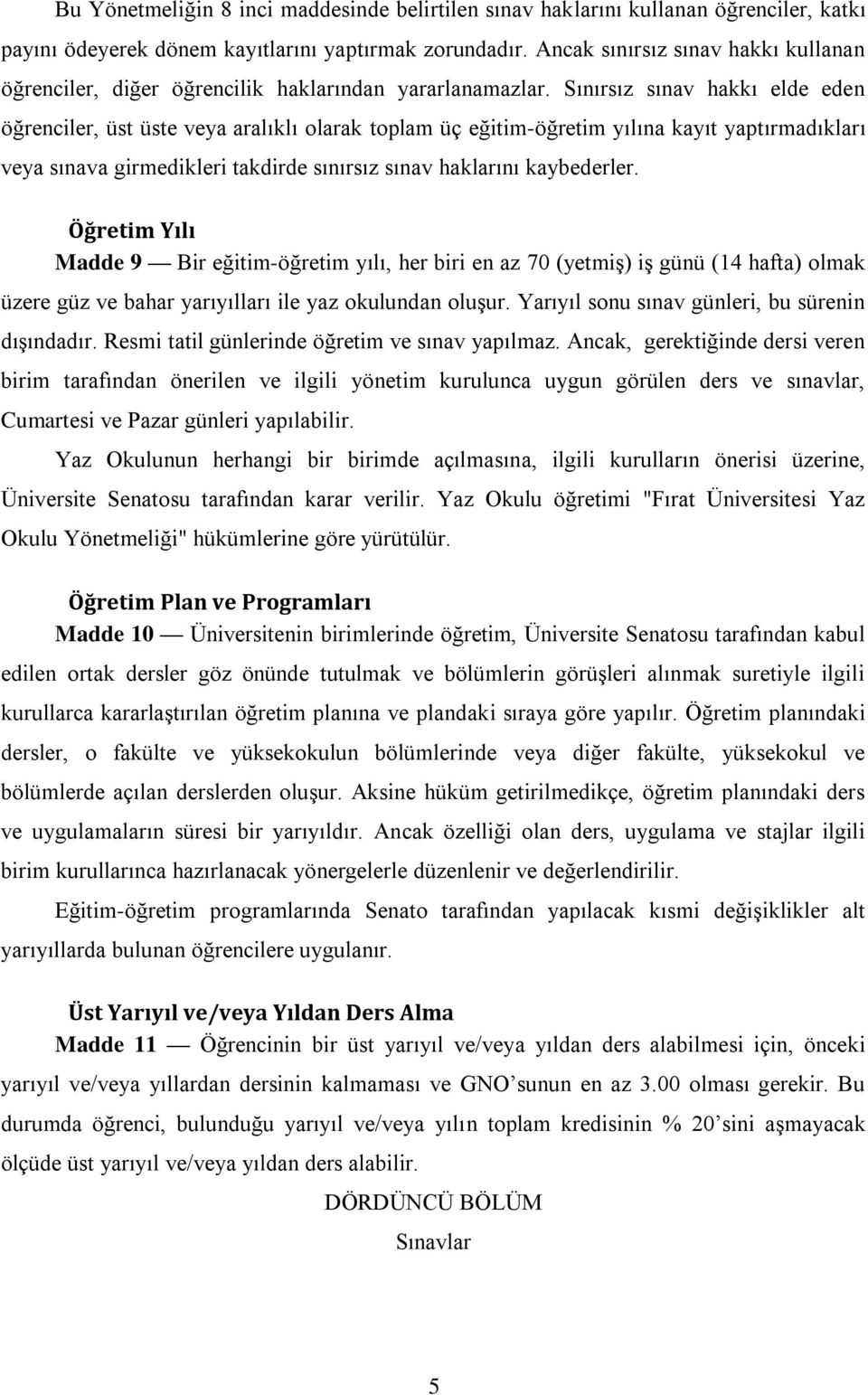 Sınırsız sınav hakkı elde eden öğrenciler, üst üste veya aralıklı olarak toplam üç eğitim-öğretim yılına kayıt yaptırmadıkları veya sınava girmedikleri takdirde sınırsız sınav haklarını kaybederler.